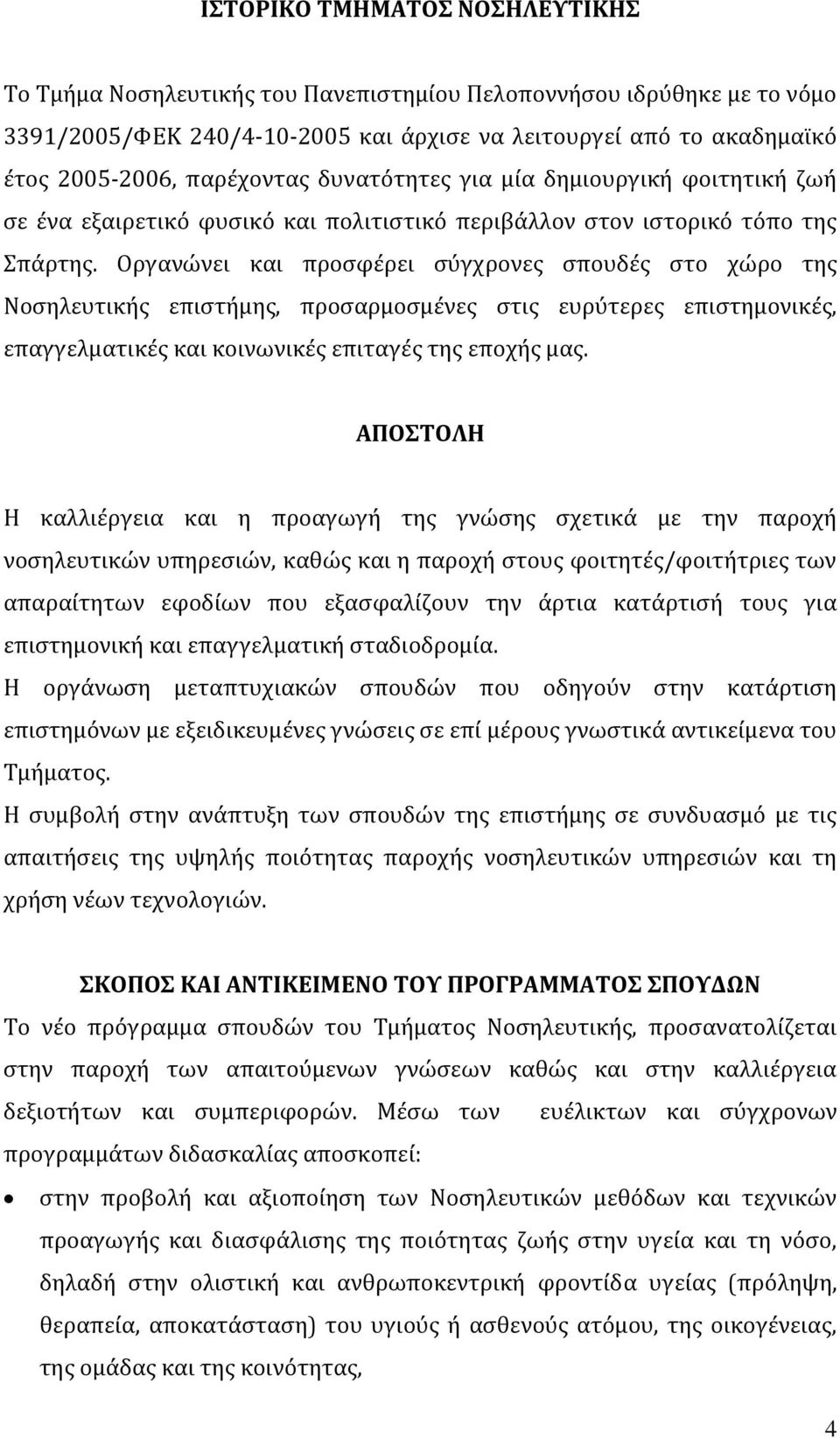 Οργανώνει και προσφέρει σύγχρονες σπουδές στο χώρο της Νοσηλευτικής επιστήμης, προσαρμοσμένες στις ευρύτερες επιστημονικές, επαγγελματικές και κοινωνικές επιταγές της εποχής μας.