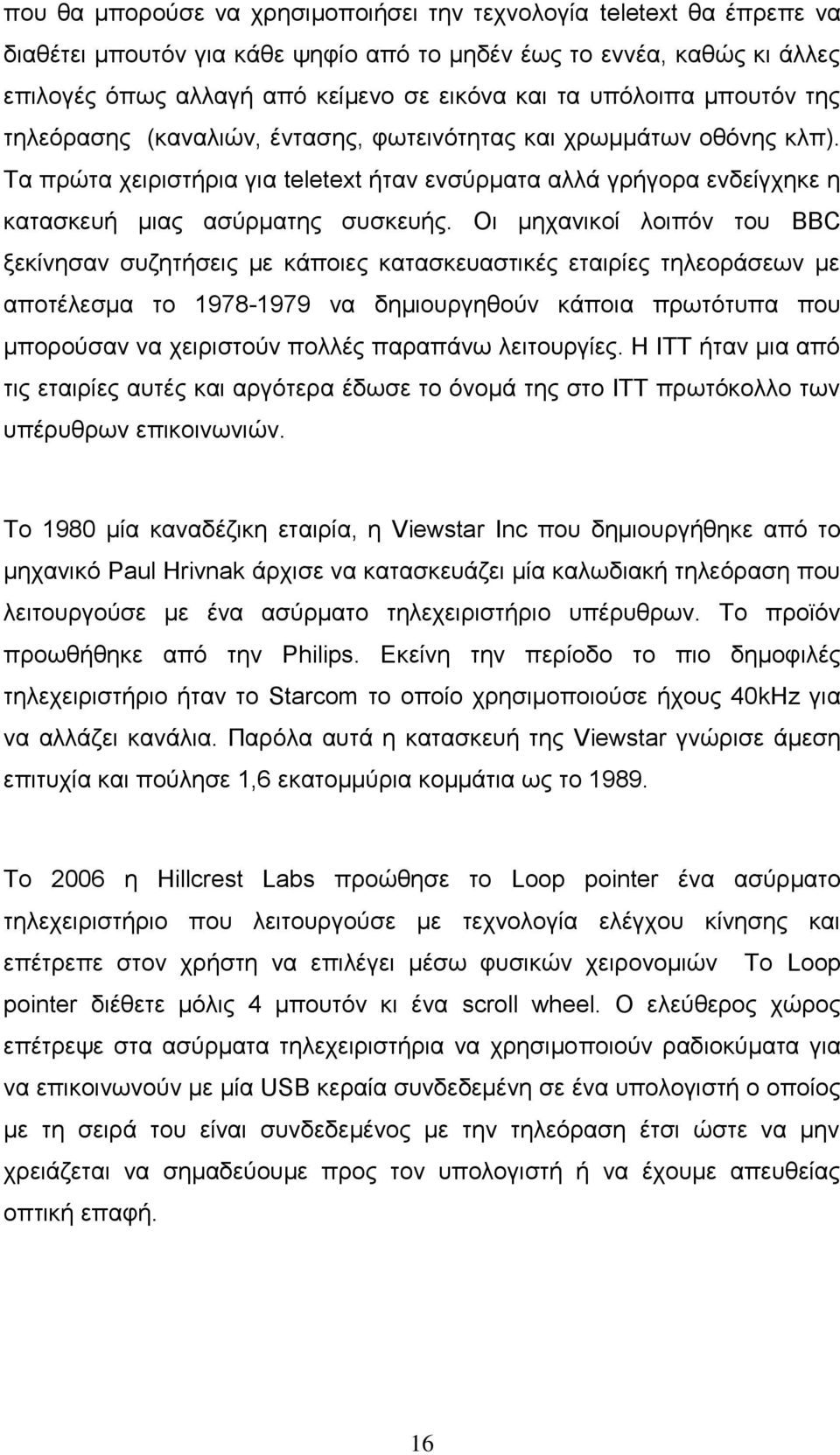 Τα πρώτα χειριστήρια για teletext ήταν ενσύρματα αλλά γρήγορα ενδείγχηκε η κατασκευή μιας ασύρματης συσκευής.