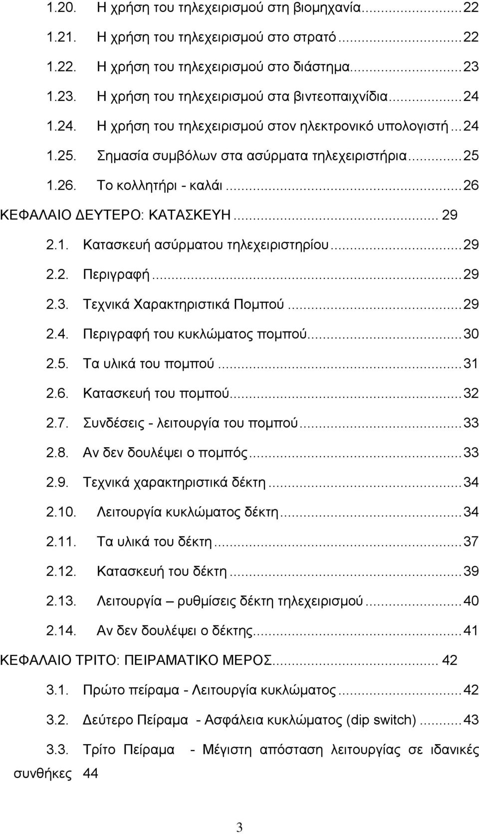 1. Κατασκευή ασύρματου τηλεχειριστηρίου... 29 2.2. Περιγραφή... 29 2.3. Τεχνικά Χαρακτηριστικά Πομπού... 29 2.4. Περιγραφή του κυκλώματος πομπού... 30 2.5. Τα υλικά του πομπού... 31 2.6.