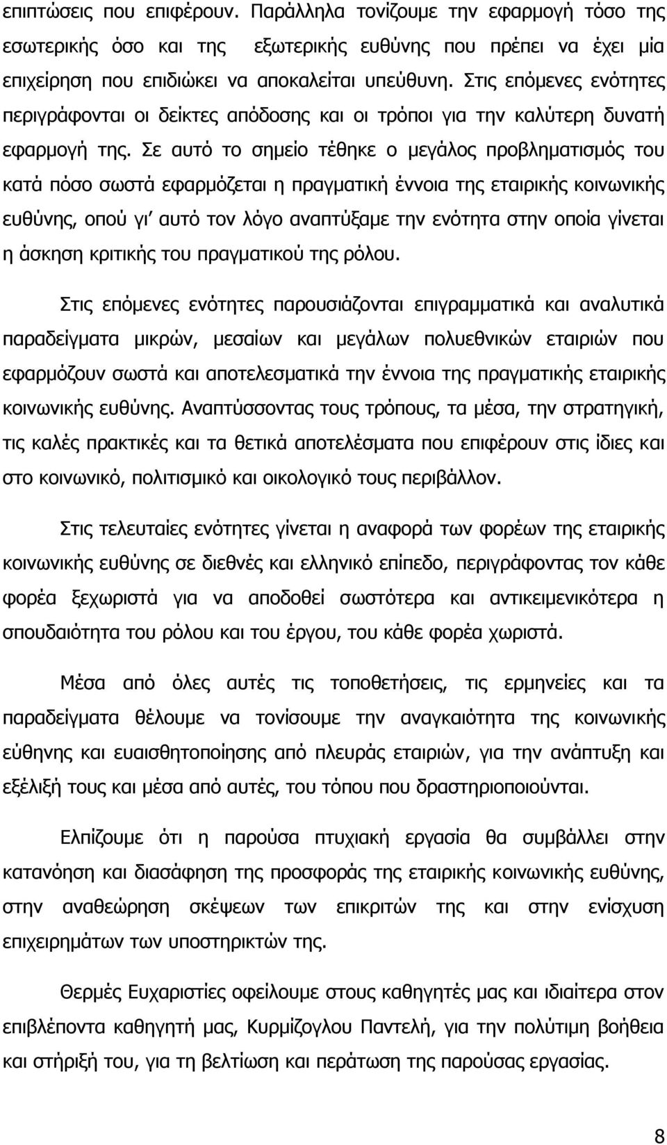 Σε αυτό το σημείο τέθηκε ο μεγάλος προβληματισμός του κατά πόσο σωστά εφαρμόζεται η πραγματική έννοια της εταιρικής κοινωνικής ευθύνης, οπού γι αυτό τον λόγο αναπτύξαμε την ενότητα στην οποία γίνεται