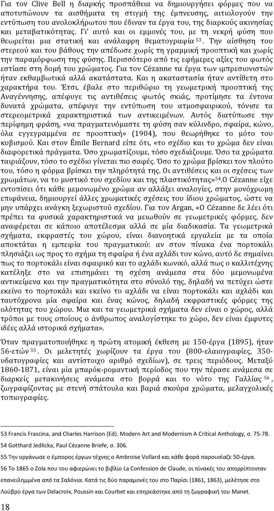 Την αίσθηση του στερεού και του βάθους την απέδωσε χωρίς τη γραμμική προοπτική και χωρίς την παραμόρφωση της φύσης. Περισσότερο από τις εφήμερες αξίες του φωτός εστίασε στη δομή του χρώματος.