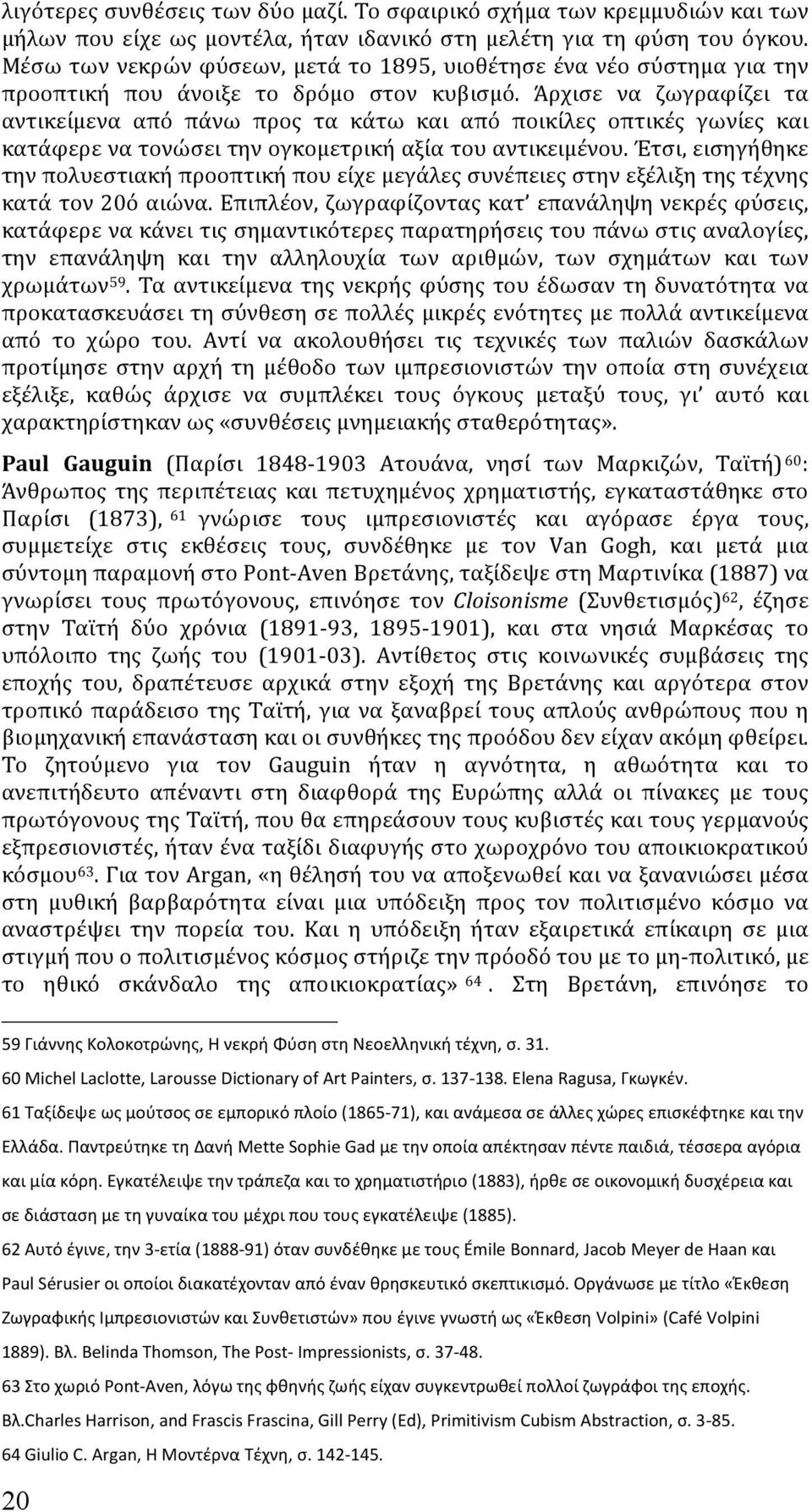 Άρχισε να ζωγραφίζει τα αντικείμενα από πάνω προς τα κάτω και από ποικίλες οπτικές γωνίες και κατάφερε να τονώσει την ογκομετρική αξία του αντικειμένου.