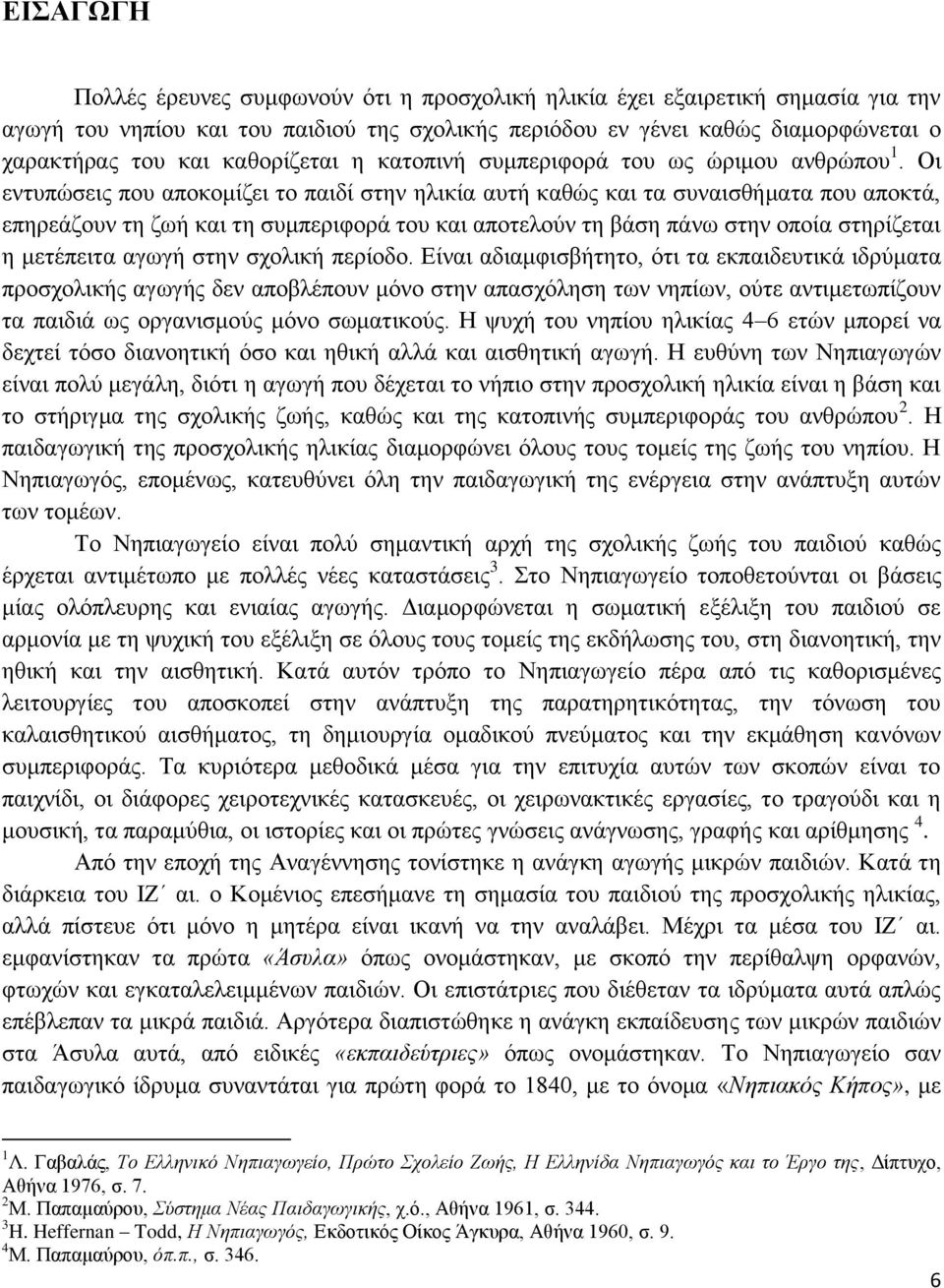 Οι εντυπώσεις που αποκομίζει το παιδί στην ηλικία αυτή καθώς και τα συναισθήματα που αποκτά, επηρεάζουν τη ζωή και τη συμπεριφορά του και αποτελούν τη βάση πάνω στην οποία στηρίζεται η μετέπειτα