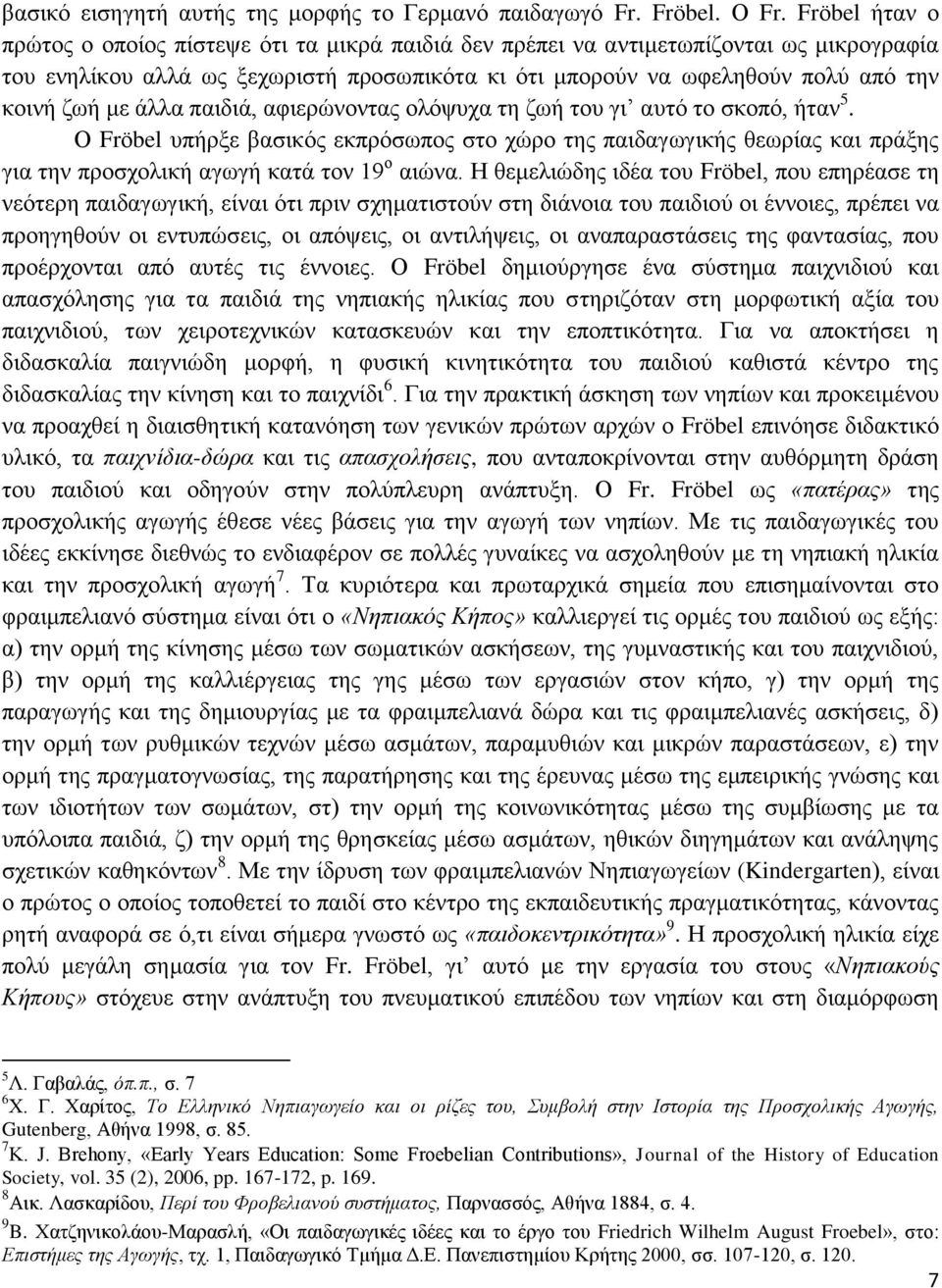 με άλλα παιδιά, αφιερώνοντας ολόψυχα τη ζωή του γι αυτό το σκοπό, ήταν 5. Ο Fröbel υπήρξε βασικός εκπρόσωπος στο χώρο της παιδαγωγικής θεωρίας και πράξης για την προσχολική αγωγή κατά τον 19 ο αιώνα.