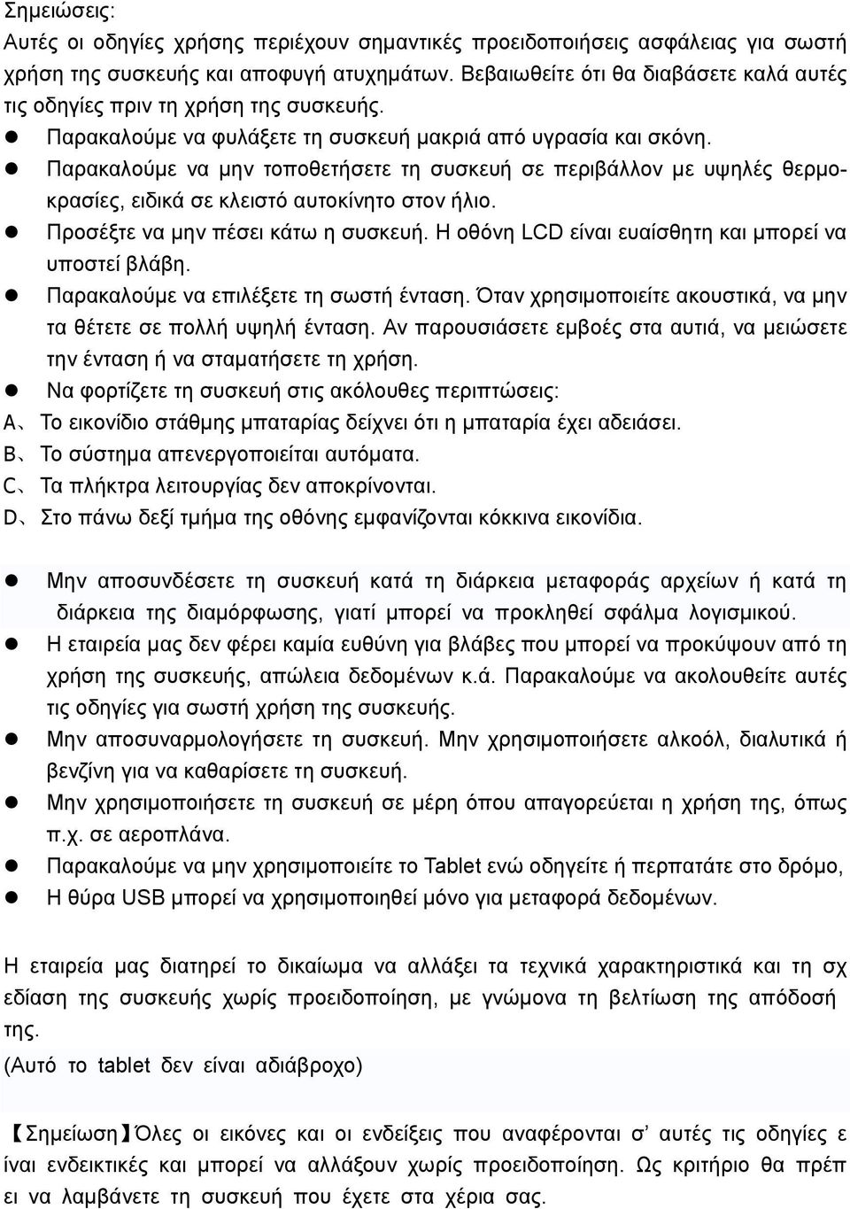 Παρακαλούμε να μην τοποθετήσετε τη συσκευή σε περιβάλλον με υψηλές θερμοκρασίες, ειδικά σε κλειστό αυτοκίνητο στον ήλιο. Προσέξτε να μην πέσει κάτω η συσκευή.