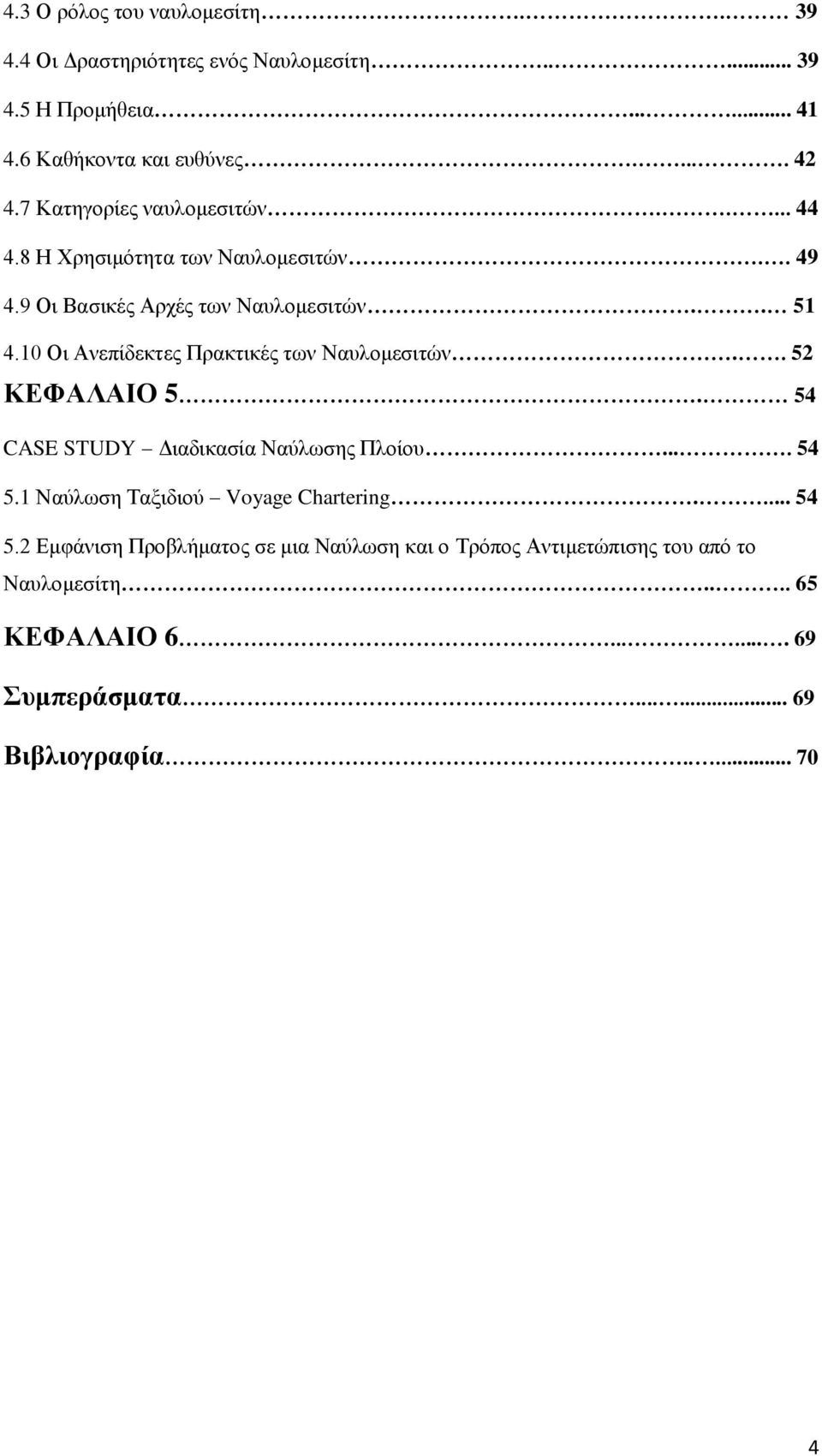 10 Οι Ανεπίδεκτες Πρακτικές των Ναυλομεσιτών.. 52 ΚΕΦΑΛΑΙΟ 5. 54 CASE STUDY Διαδικασία Ναύλωσης Πλοίου.... 54 5.