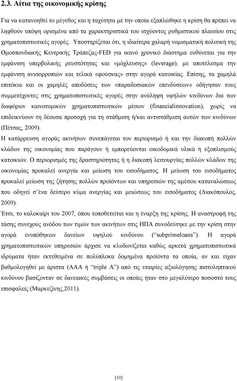 Υποστηρίζεται ότι, η ιδιαίτερα χαλαρή νομισματική πολιτική της Ομοσπονδιακής Κεντρικής Τράπεζας-FED για ικανό χρονικό διάστημα ευθύνεται για την εμφάνιση υπερβολικής ρευστότητας και «μόχλευσης»