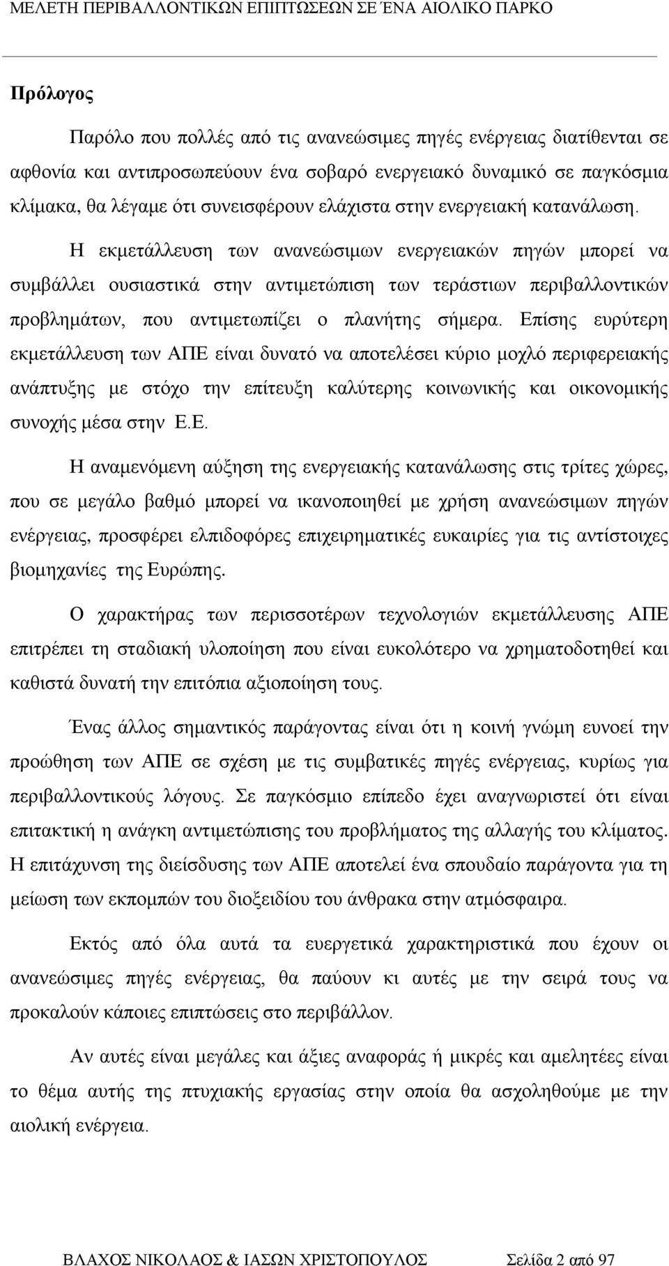 Επίσης ευρύτερη εκμετάλλευση των ΑΠΕ είναι δυνατό να αποτελέσει κύριο μοχλό περιφερειακής ανάπτυξης με στόχο την επίτευξη καλύτερης κοινωνικής και οικονομικής συνοχής μέσα στην Ε.Ε. Η αναμενόμενη