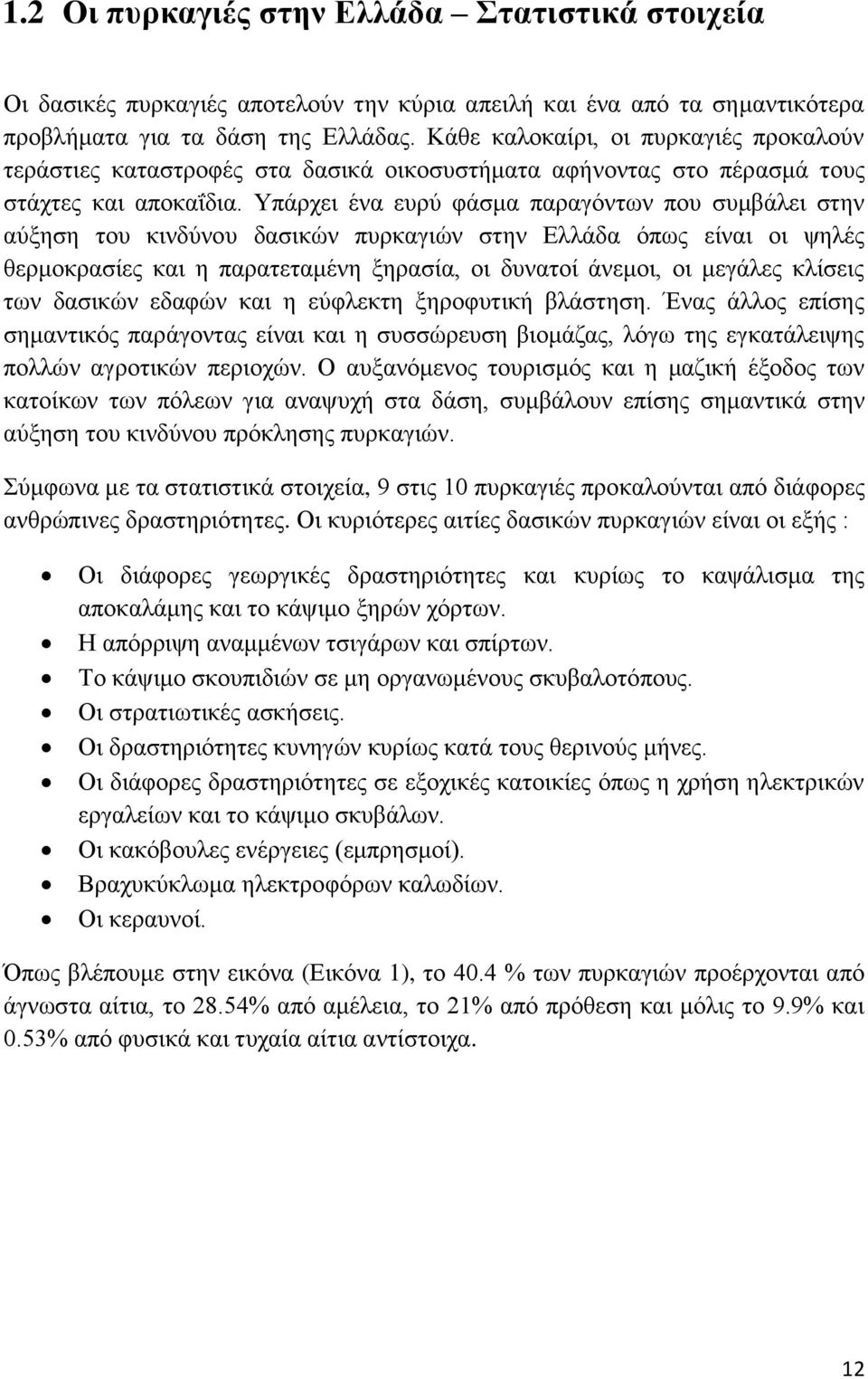 Υπάρχει ένα ευρύ φάσμα παραγόντων που συμβάλει στην αύξηση του κινδύνου δασικών πυρκαγιών στην Ελλάδα όπως είναι οι ψηλές θερμοκρασίες και η παρατεταμένη ξηρασία, οι δυνατοί άνεμοι, οι μεγάλες