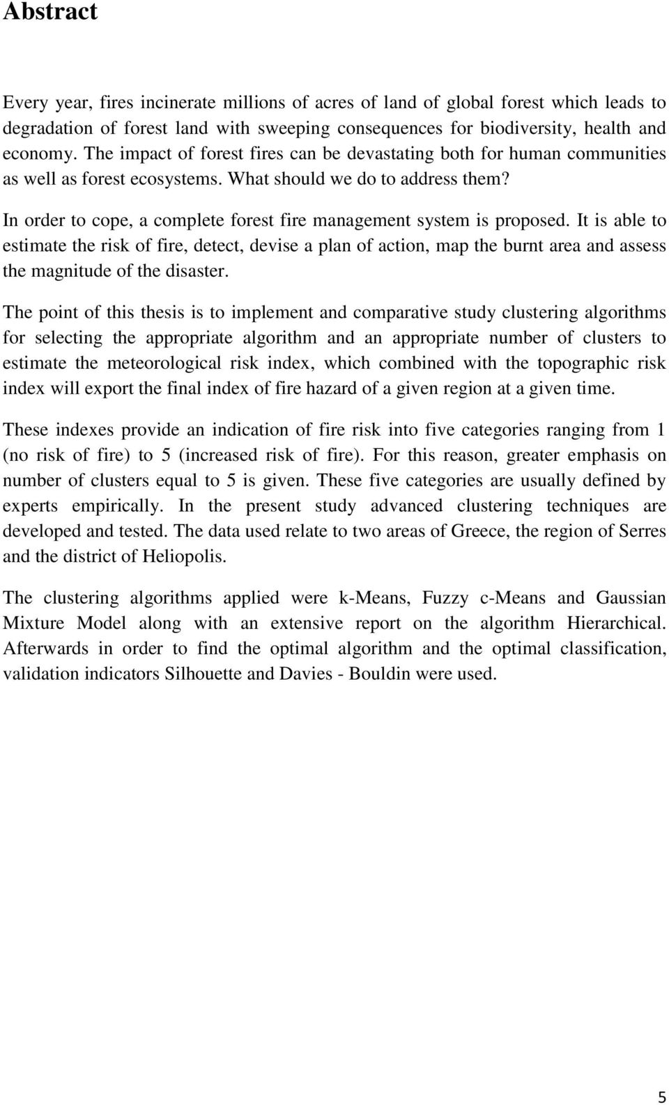 In order to cope, a complete forest fire management system is proposed.