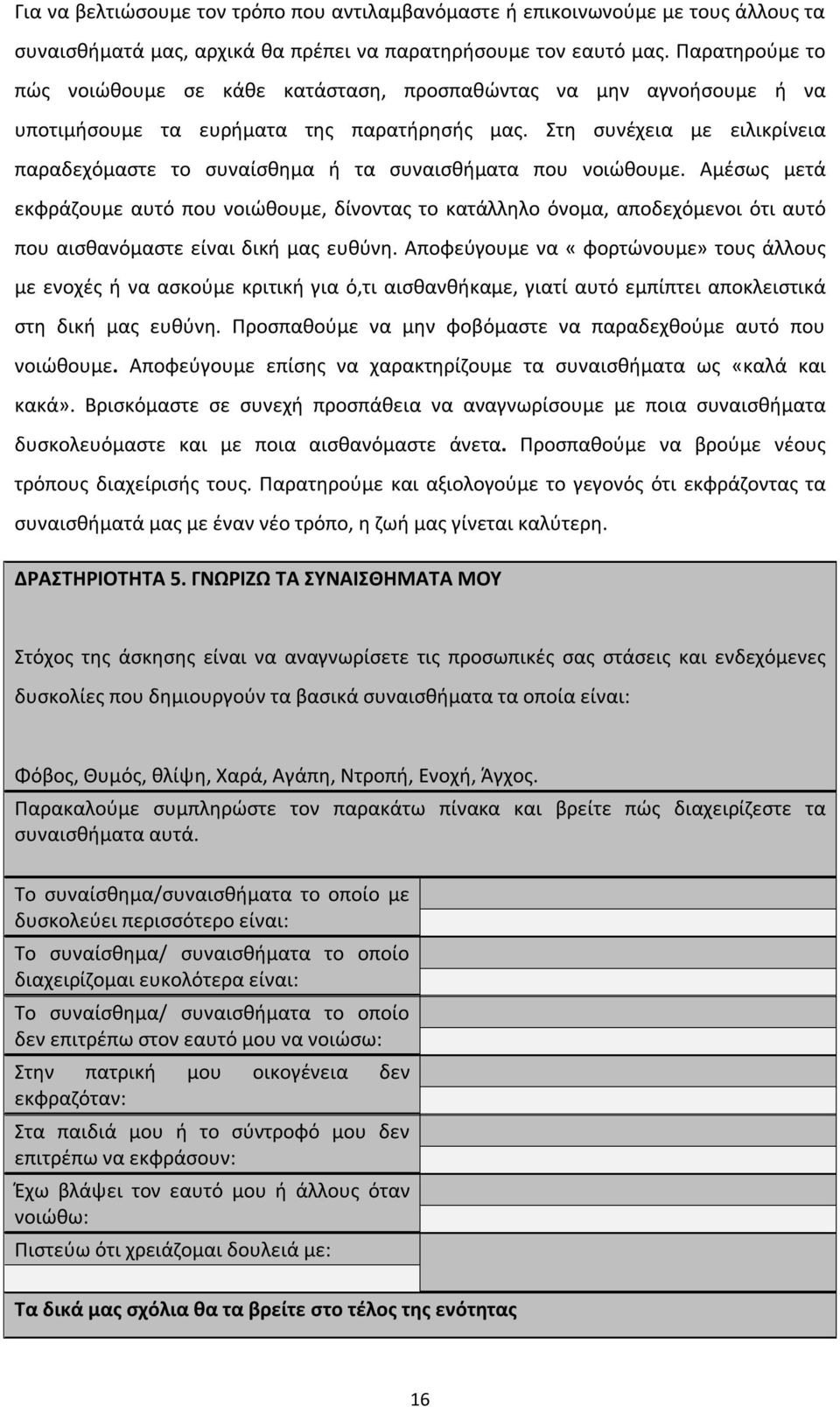 Στη συνέχεια με ειλικρίνεια παραδεχόμαστε το συναίσθημα ή τα συναισθήματα που νοιώθουμε.