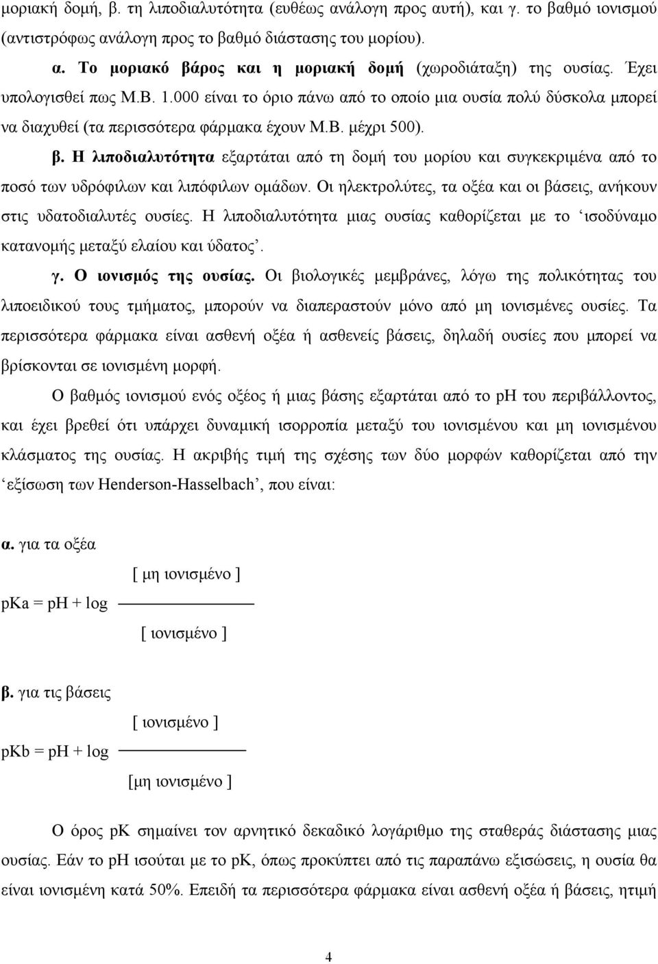 Η λιποδιαλυτότητα εξαρτάται από τη δοµή του µορίου και συγκεκριµένα από το ποσό των υδρόφιλων και λιπόφιλων οµάδων. Οι ηλεκτρολύτες, τα οξέα και οι βάσεις, ανήκουν στις υδατοδιαλυτές ουσίες.