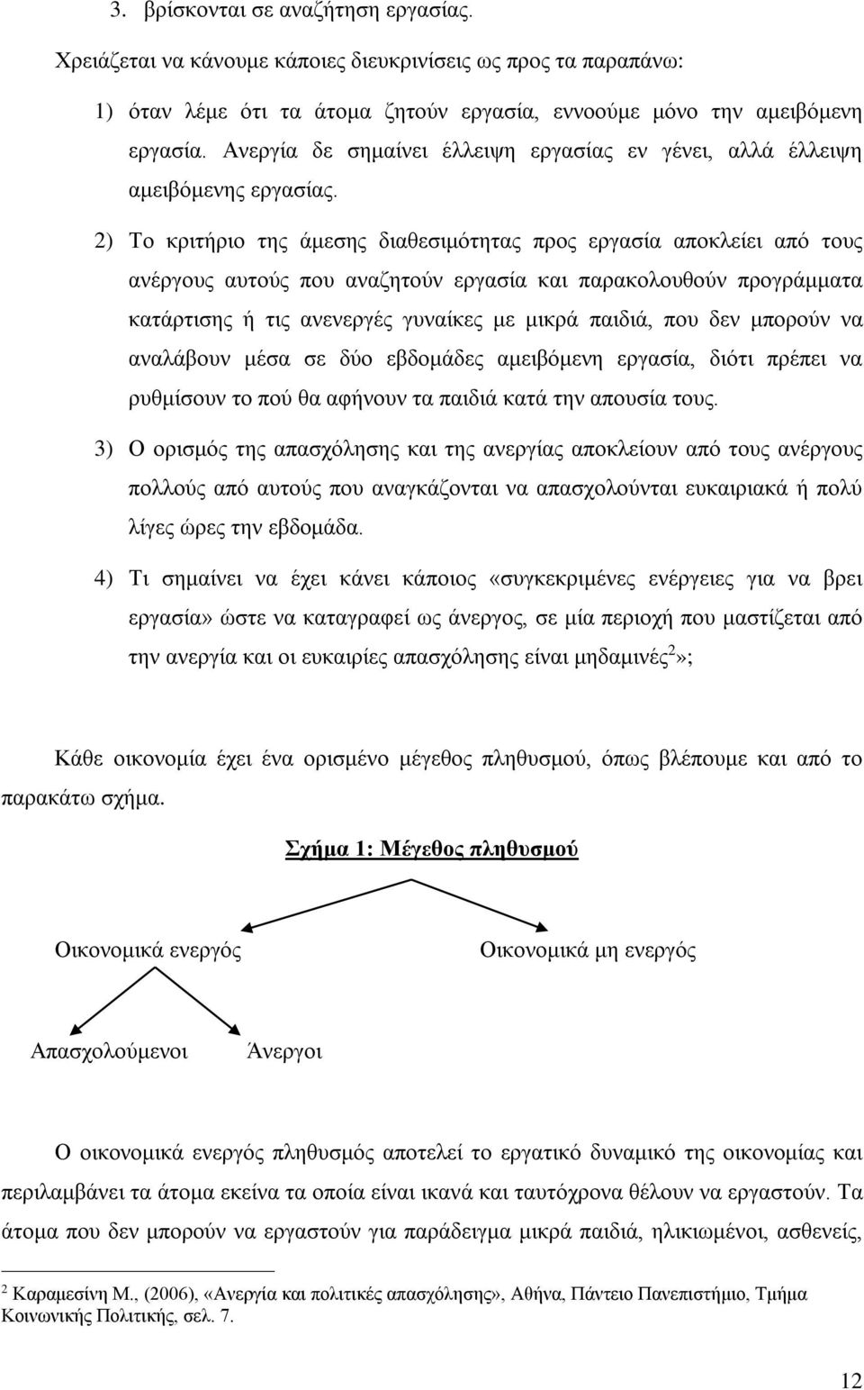 2) Το κριτήριο της άμεσης διαθεσιμότητας προς εργασία αποκλείει από τους ανέργους αυτούς που αναζητούν εργασία και παρακολουθούν προγράμματα κατάρτισης ή τις ανενεργές γυναίκες με μικρά παιδιά, που