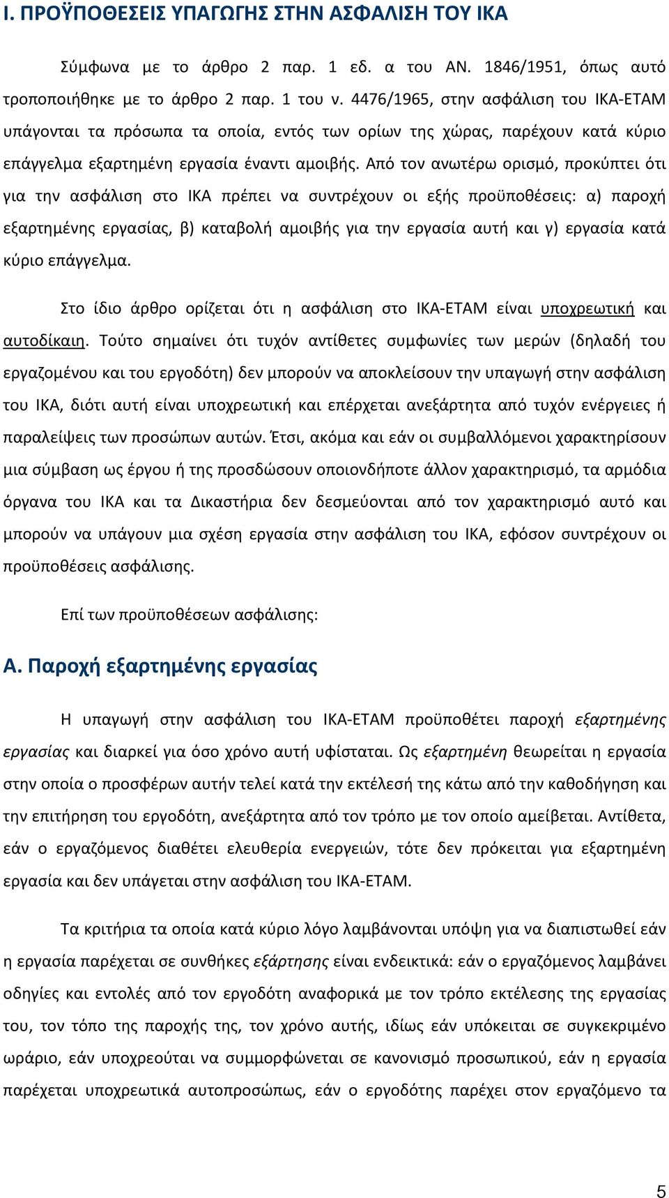 Από τον ανωτέρω ορισμό, προκύπτει ότι για την ασφάλιση στο ΙΚΑ πρέπει να συντρέχουν οι εξής πρου ποθέσεις: α) παροχή εξαρτημένης εργασίας, β) καταβολή αμοιβής για την εργασία αυτή και γ) εργασία κατά