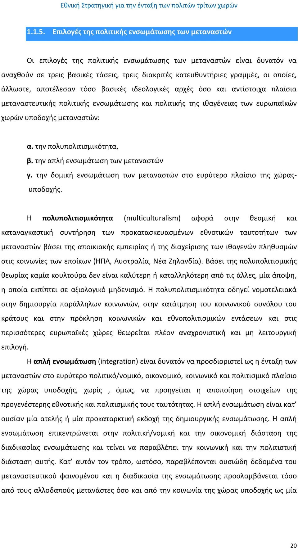 οποίες, άλλωστε, αποτέλεσαν τόσο βασικές ιδεολογικές αρχές όσο και αντίστοιχα πλαίσια μεταναστευτικής πολιτικής ενσωμάτωσης και πολιτικής της ιθαγένειας των ευρωπαϊκών χωρών υποδοχής μεταναστών: α.