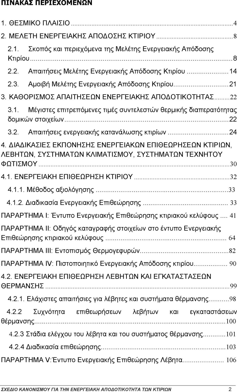 ..22 3.2. Απαιτήσεις ενεργειακής κατανάλωσης κτιρίων...24 4. ΔΙΑΔΙΚΑΣΙΕΣ ΕΚΠΟΝΗΣΗΣ ΕΝΕΡΓΕΙΑΚΩΝ ΕΠΙΘΕΩΡΗΣΕΩΝ ΚΤΙΡΙΩΝ, ΛΕΒΗΤΩΝ, ΣΥΣΤΗΜΑΤΩΝ ΚΛΙΜΑΤΙΣΜΟΥ, ΣΥΣΤΗΜΑΤΩΝ ΤΕΧΝΗΤΟΥ ΦΩΤΙΣΜΟΥ...30 4.1.