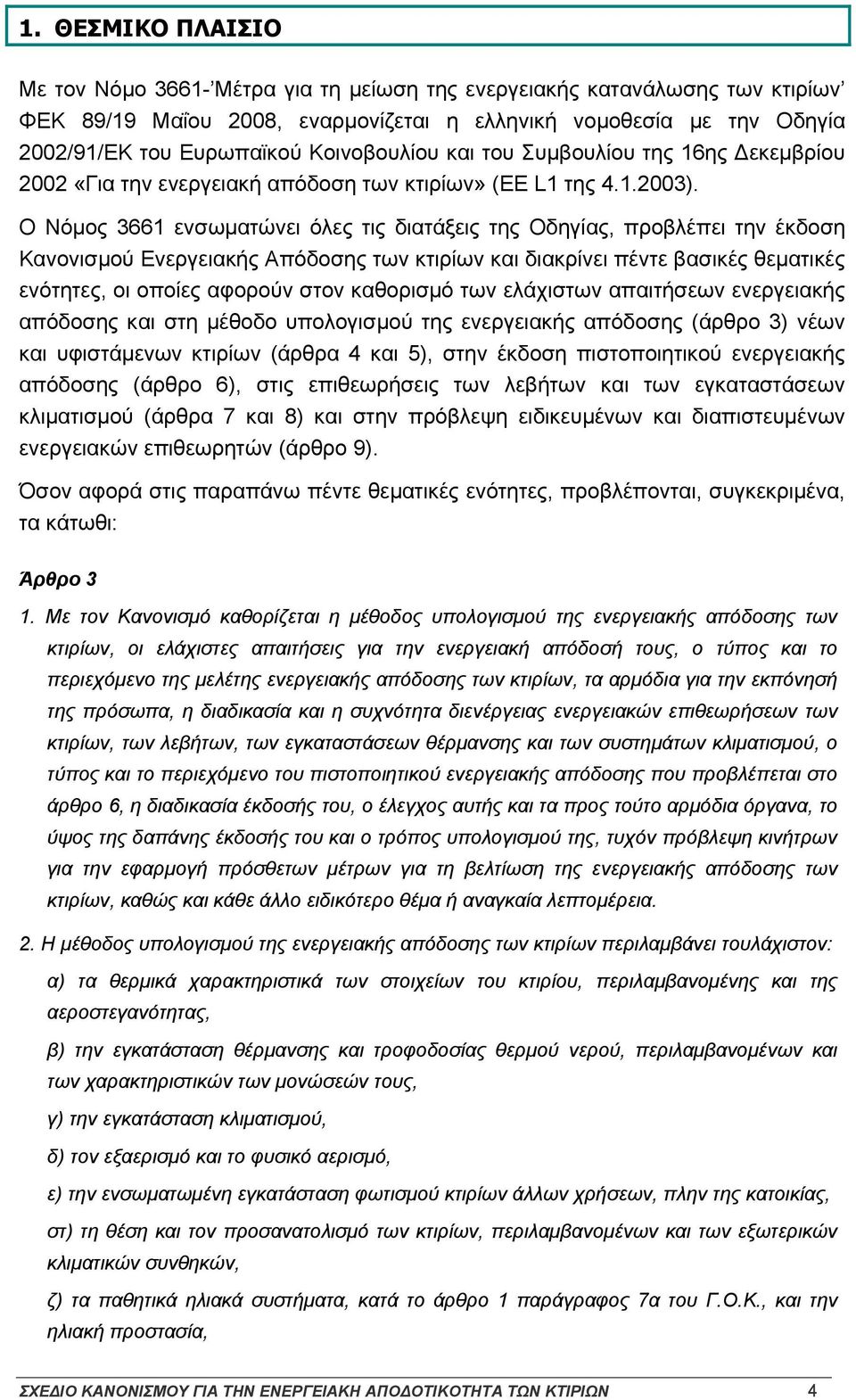 Ο Νόμος 3661 ενσωματώνει όλες τις διατάξεις της Οδηγίας, προβλέπει την έκδοση Κανονισμού Ενεργειακής Απόδοσης των κτιρίων και διακρίνει πέντε βασικές θεματικές ενότητες, οι οποίες αφορούν στον