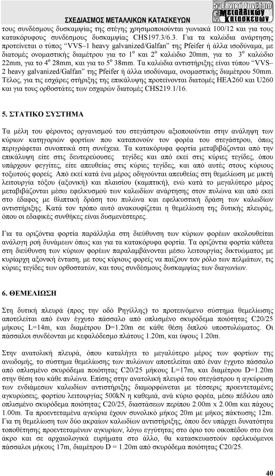 22mm, για το 4 ο 28mm, και για το 5 ο 38mm. Τα καλώδια αντιστήριξης είναι τύπου VVS 2 heavy galvanized/galfan της Pfeifer ή άλλα ισοδύναμα, ονομαστικής διαμέτρου 50mm.