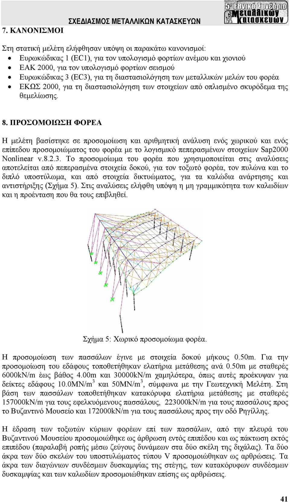 ΠΡΟΣΟΜΟΙΩΣΗ ΦΟΡΕΑ Η μελέτη βασίστηκε σε προσομοίωση και αριθμητική ανάλυση ενός χωρικού και ενός επίπεδου προσομοιώματος του φορέα με το λογισμικό πεπερασμένων στοιχείων Sap2000 Nonlinear v.8.2.3.