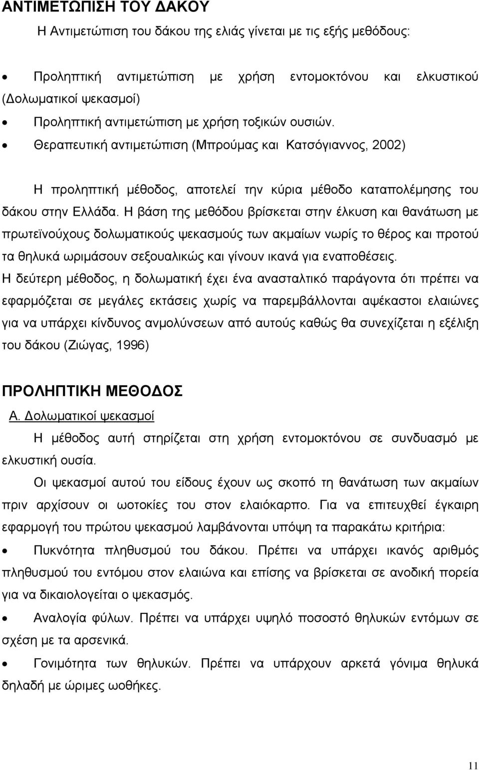 Η βάση της μεθόδου βρίσκεται στην έλκυση και θανάτωση με πρωτεϊνούχους δολωματικούς ψεκασμούς των ακμαίων νωρίς το θέρος και προτού τα θηλυκά ωριμάσουν σεξουαλικώς και γίνουν ικανά για εναποθέσεις.