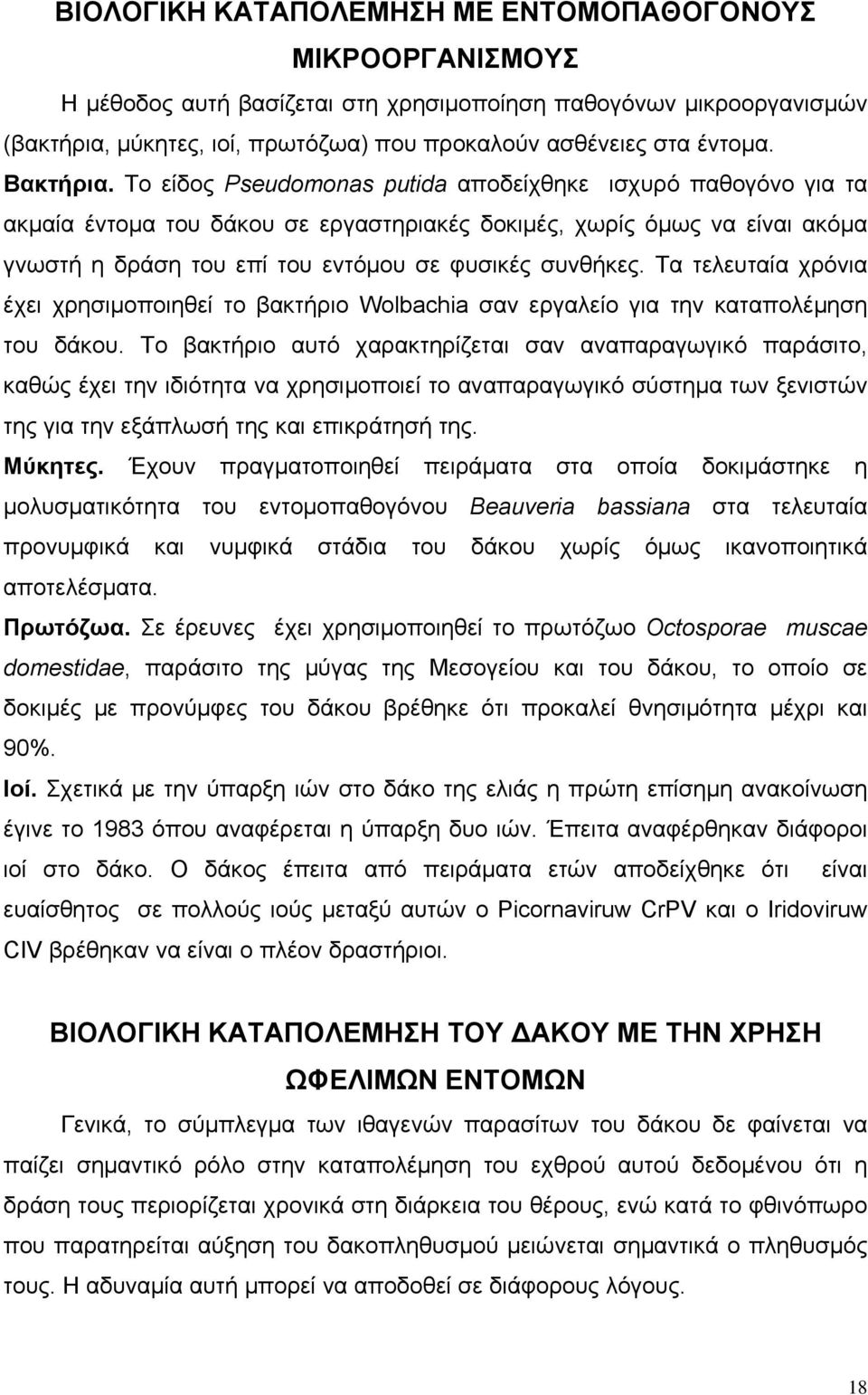 Το είδος Pseudomonas putida αποδείχθηκε ισχυρό παθογόνο για τα ακμαία έντομα του δάκου σε εργαστηριακές δοκιμές, χωρίς όμως να είναι ακόμα γνωστή η δράση του επί του εντόμου σε φυσικές συνθήκες.