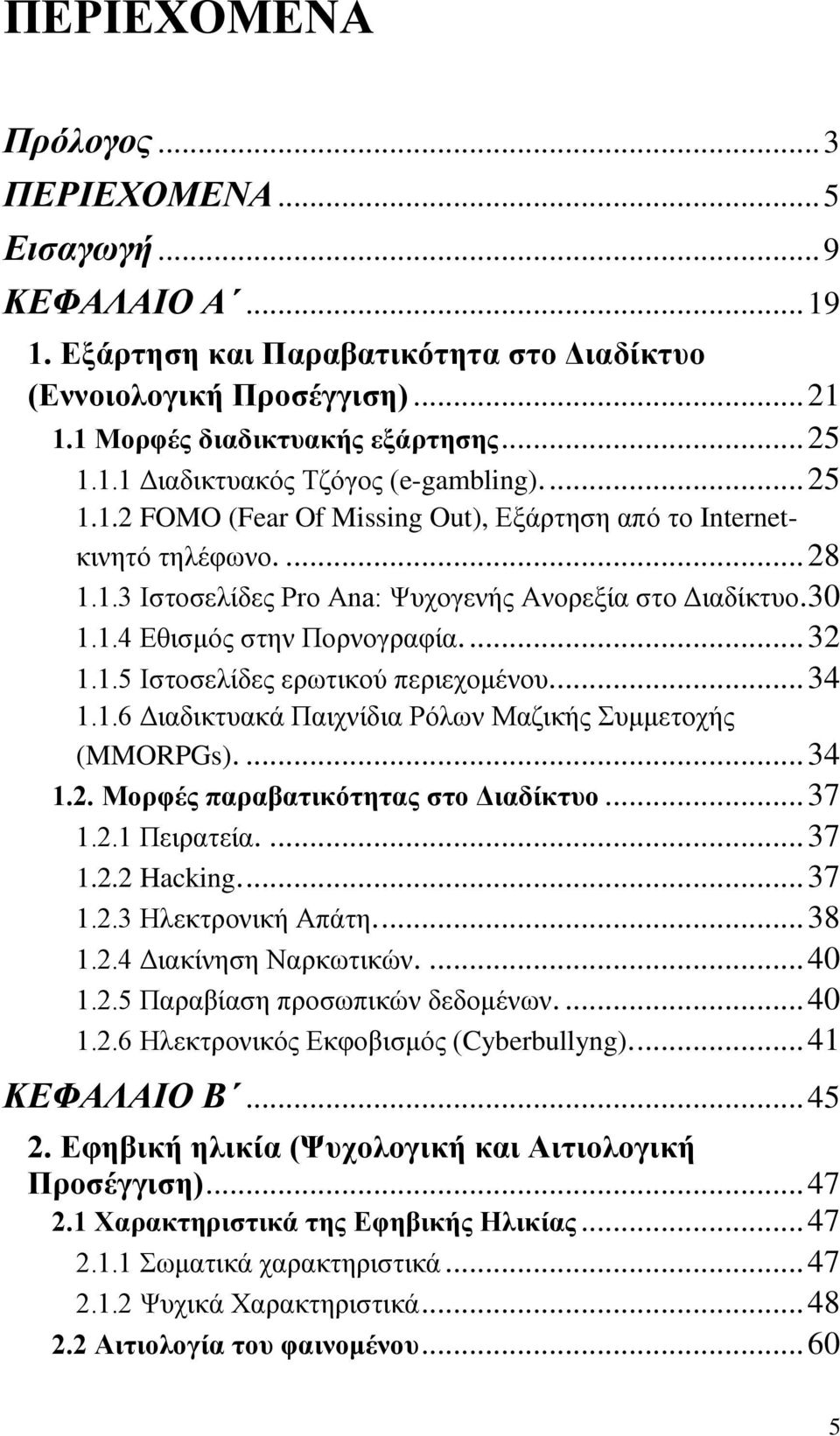 ... 34 1.1.6 Διαδικτυακά Παιχνίδια Ρόλων Μαζικής Συμμετοχής (MMORPGs).... 34 1.2. Μορφές παραβατικότητας στο Διαδίκτυο... 37 1.2.1 Πειρατεία.... 37 1.2.2 Hacking.... 37 1.2.3 Ηλεκτρονική Απάτη.... 38 1.