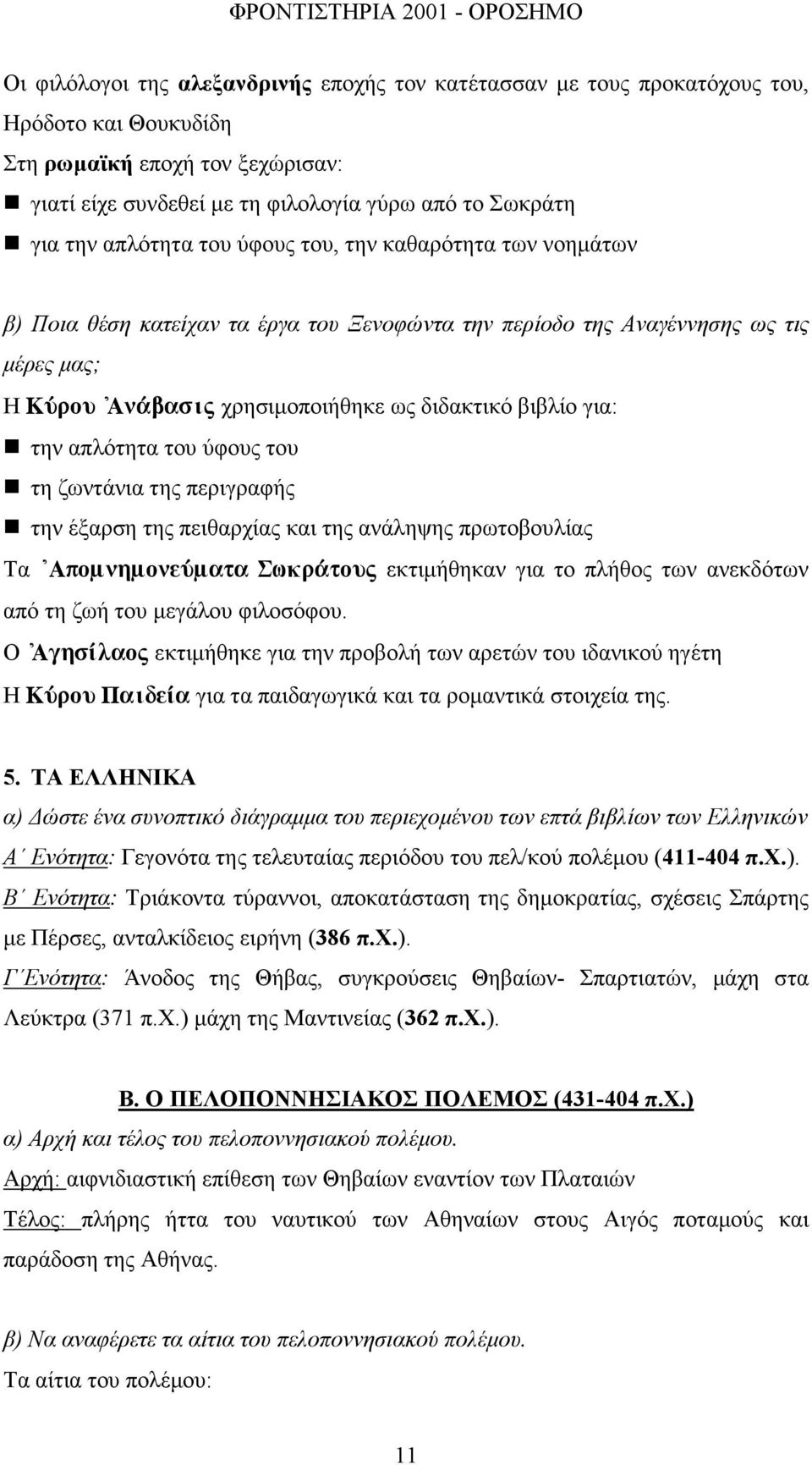 για: την απλότητα του ύφους του τη ζωντάνια της περιγραφής την έξαρση της πειθαρχίας και της ανάληψης πρωτοβουλίας Τα [ Αποµνηµονεύµατα Σωκράτους εκτιµήθηκαν για το πλήθος των ανεκδότων από τη ζωή