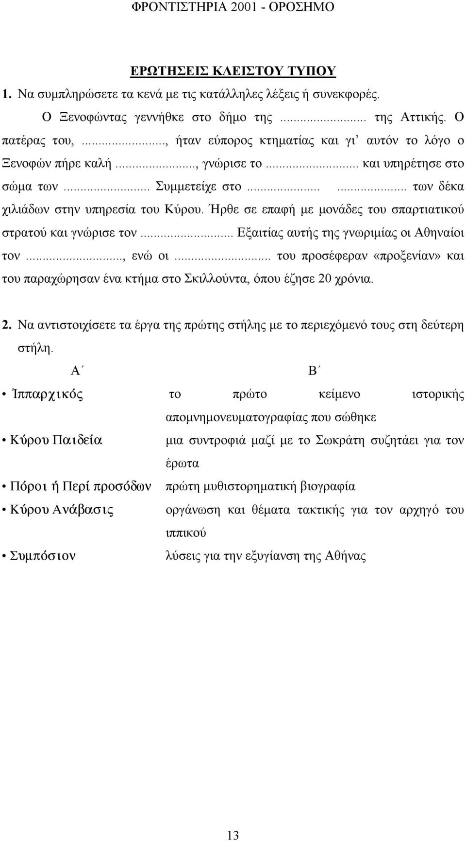 Ήρθε σε επαφή µε µονάδες του σπαρτιατικού στρατού και γνώρισε τον... Εξαιτίας αυτής της γνωριµίας οι Αθηναίοι τον..., ενώ οι.