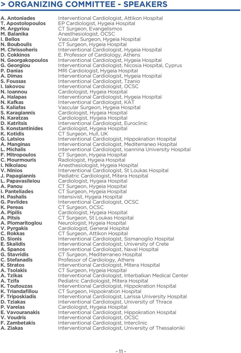 Professor of Cardiology, Athens N. Georgakopoulos Interventional Cardiologist, Hygeia Hospital G. Georgiou Interventional Cardiologist, Nicosia Hospital, Cyprus P.