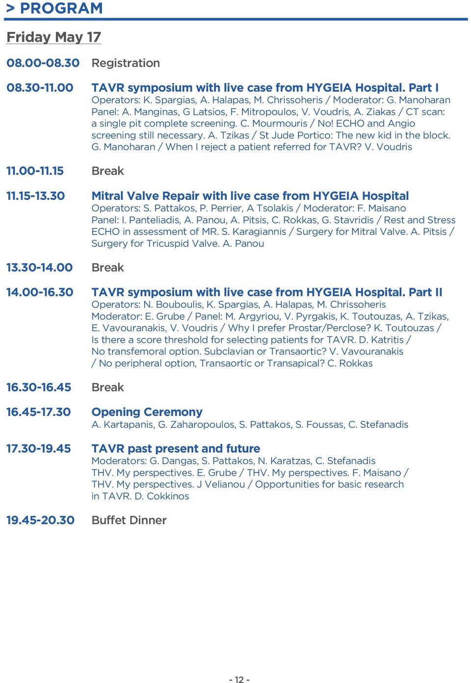 G. Manoharan / When I reject a patient referred for TAVR? V. Voudris 11.00-11.15 Break 11.15-13.30 Mitral Valve Repair with live case from HYGEIA Hospital Operators: S. Pattakos, P.