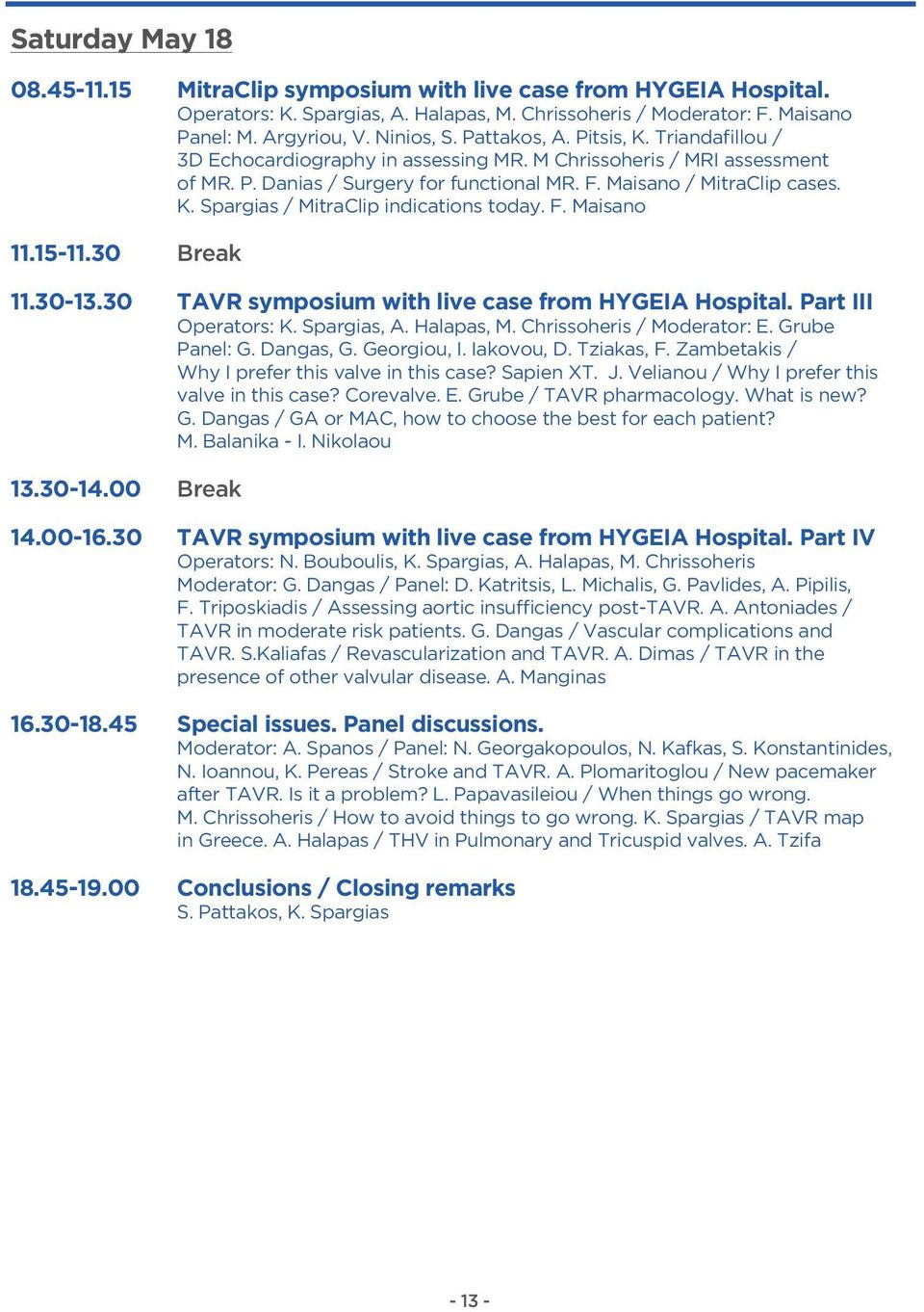 F. Maisano 11.15-11.30 Break 11.30-13.30 TAVR symposium with live case from HYGEIA Hospital. Part IΙΙ Operators: K. Spargias, A. Halapas, M. Chrissoheris / Moderator: E. Grube Panel: G. Dangas, G.