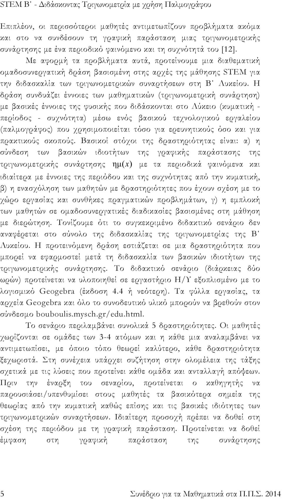 Η δράση συνδυάζει έννοιες των μαθηματικών (τριγωνομετρική συνάρτηση) με βασικές έννοιες της φυσικής που διδάσκονται στο Λύκειο (κυματική - περίοδος - συχνότητα) μέσω ενός βασικού τεχνολογικού