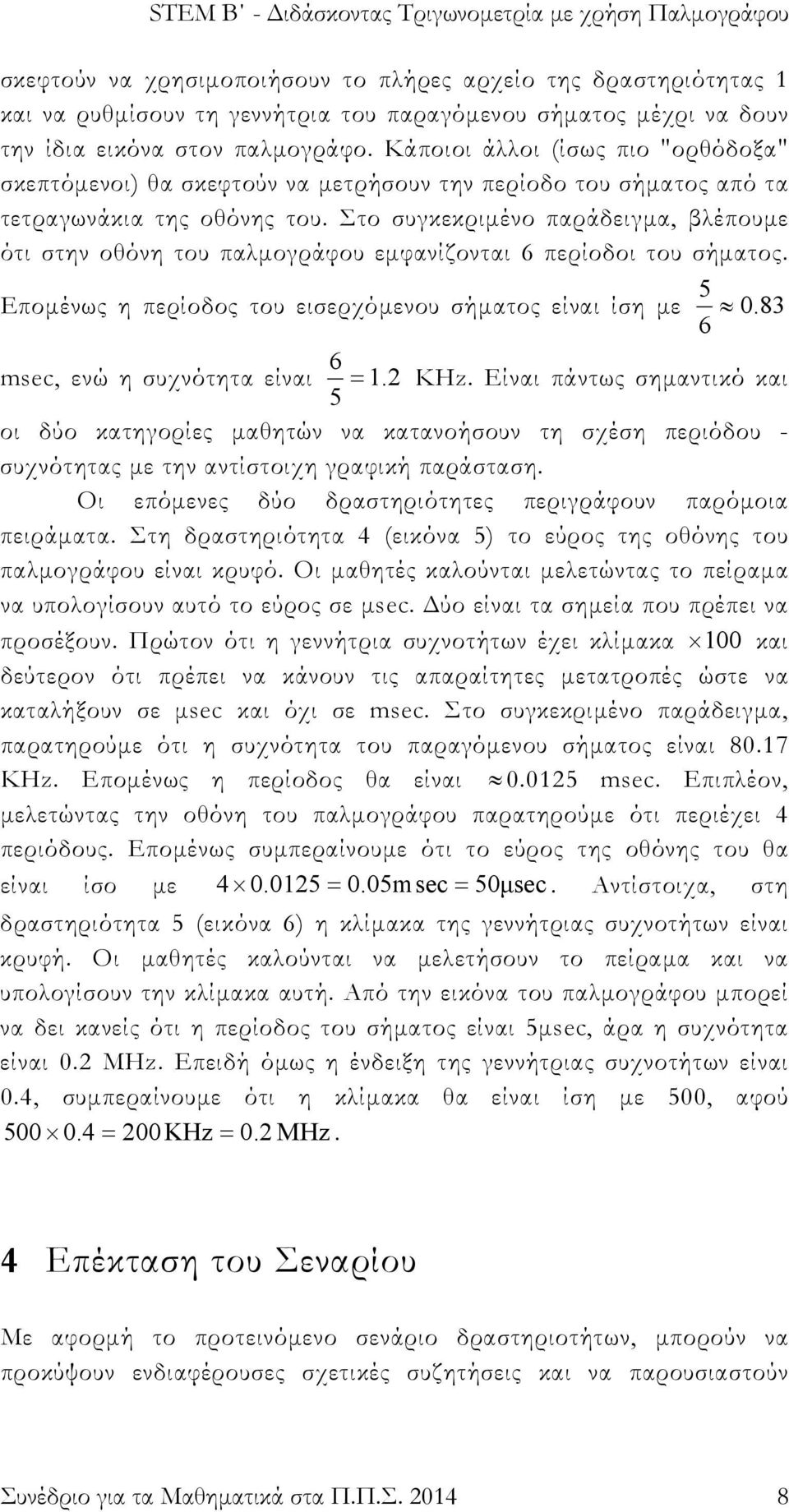 Στο συγκεκριμένο παράδειγμα, βλέπουμε ότι στην οθόνη του παλμογράφου εμφανίζονται 6 περίοδοι του σήματος. 5 Επομένως η περίοδος του εισερχόμενου σήματος είναι ίση με 0.