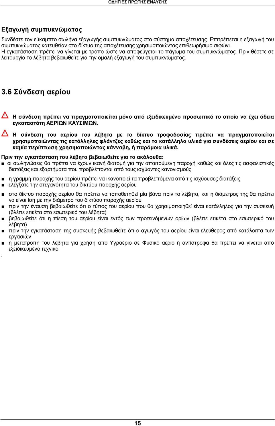 H εγκατάσταση πρέπει να γίνεται µε τρόπο ώστε να αποφεύγεται το πάγωµα του συµπυκνώµατος. Πριν θέσετε σε λειτουργία το λέβητα βεβαιωθείτε για την οµαλή εξαγωγή του συµπυκνώµατος. 3.