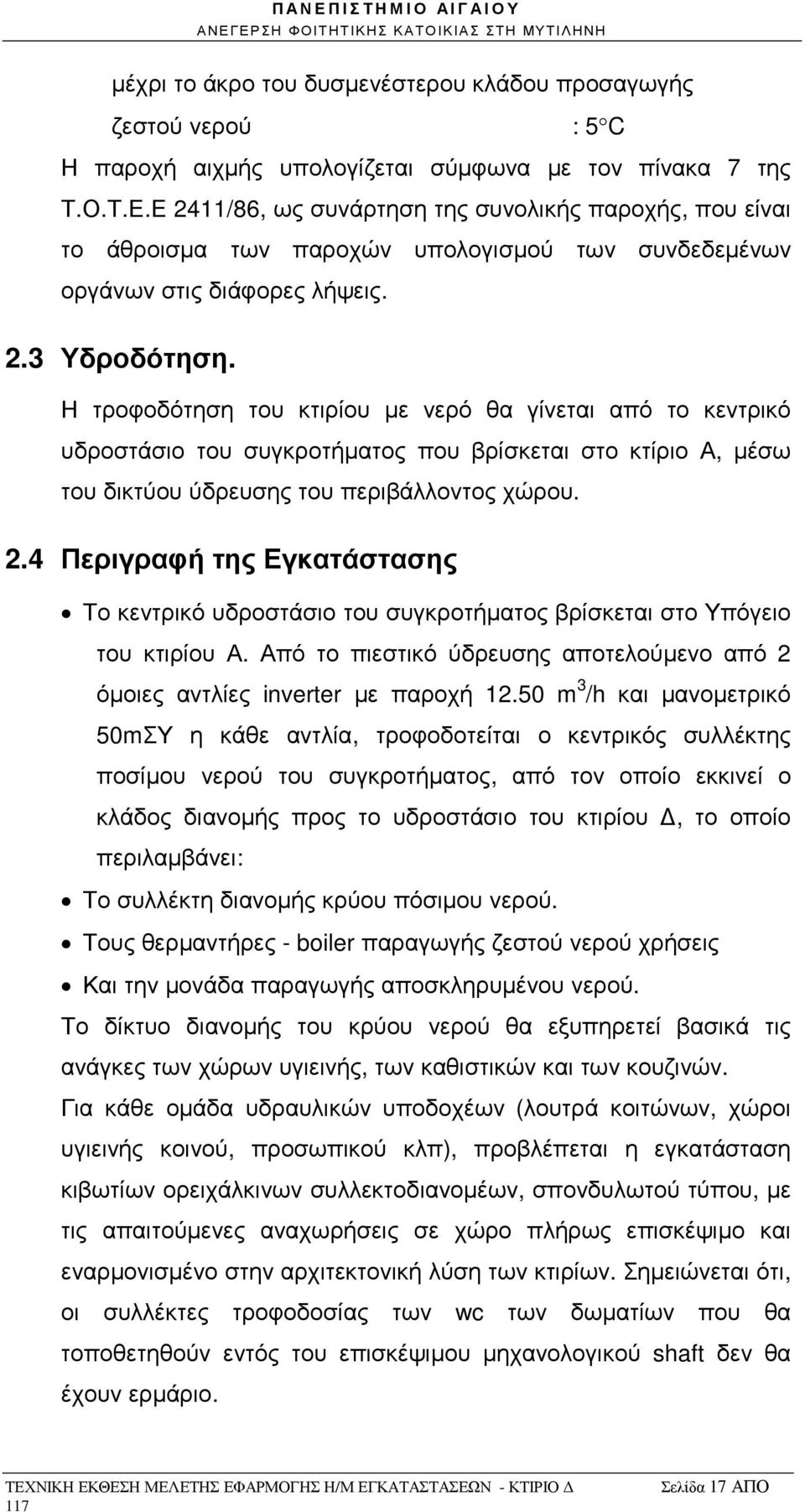 Η τροφοδότηση του κτιρίου µε νερό θα γίνεται από το κεντρικό υδροστάσιο του συγκροτήµατος που βρίσκεται στο κτίριο Α, µέσω του δικτύου ύδρευσης του περιβάλλοντος χώρου. 2.