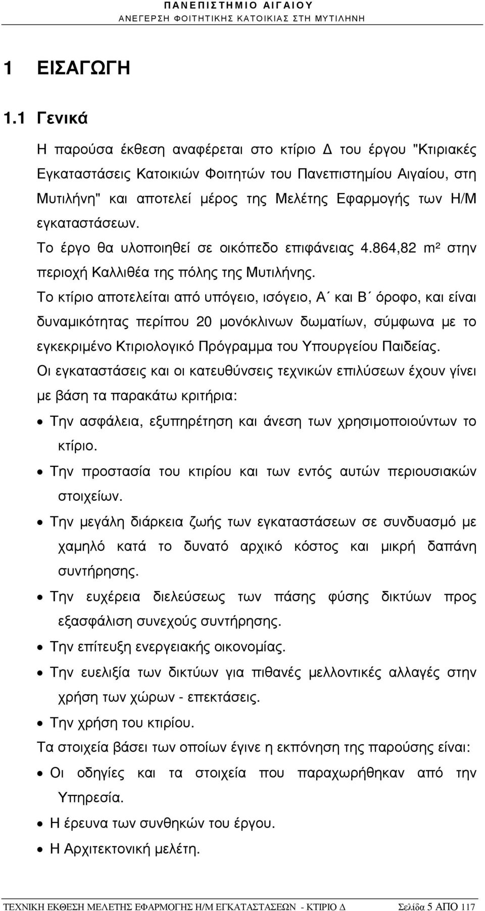 εγκαταστάσεων. Το έργο θα υλοποιηθεί σε οικόπεδο επιφάνειας 4.864,82 m² στην περιοχή Καλλιθέα της πόλης της Μυτιλήνης.