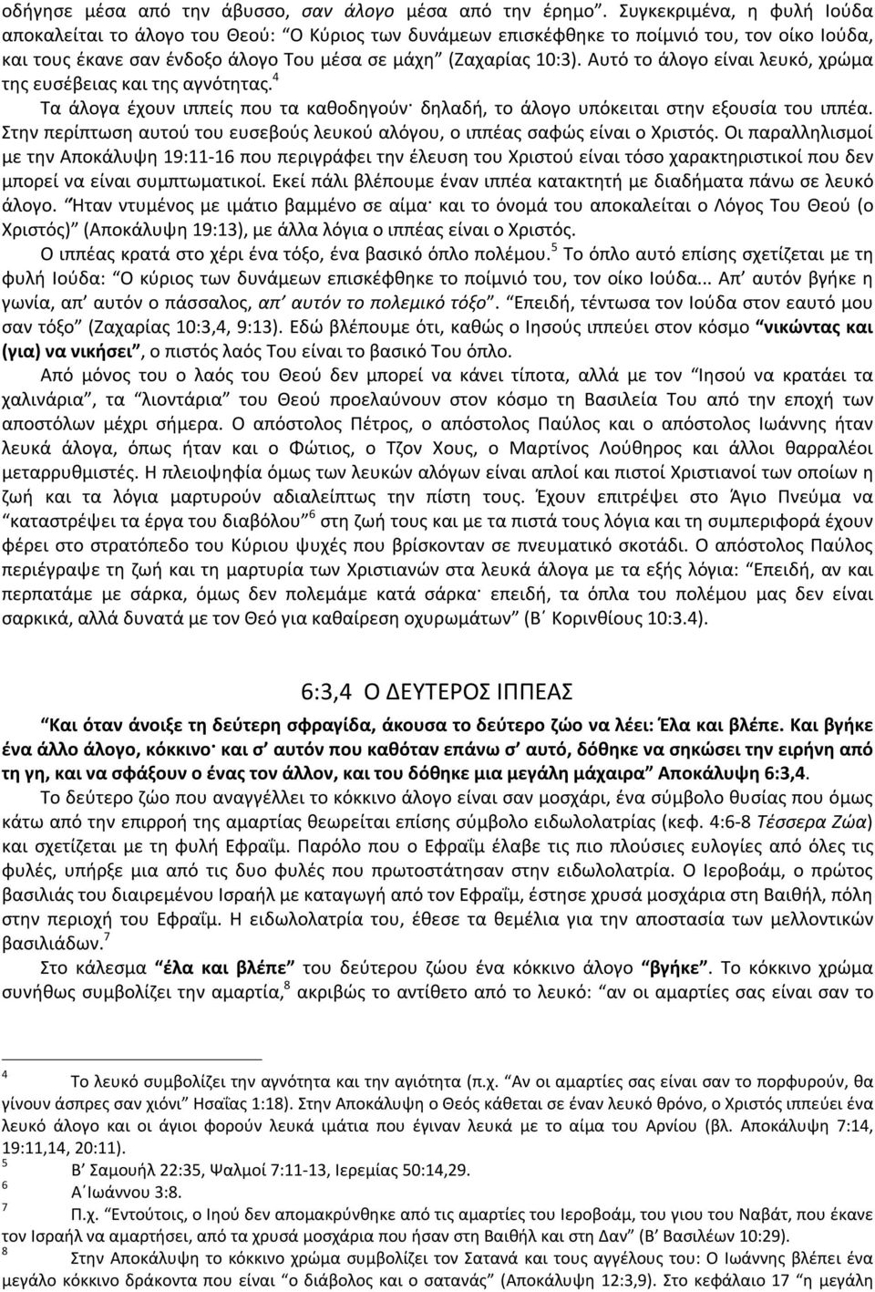 Αυτό το άλογο είναι λευκό, χρώμα της ευσέβειας και της αγνότητας. 4 Τα άλογα έχουν ιππείς που τα καθοδηγούν δηλαδή, το άλογο υπόκειται στην εξουσία του ιππέα.