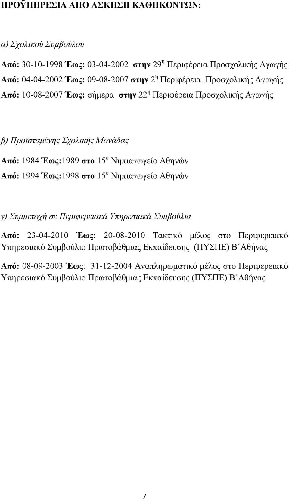 Προσχολικής Αγωγής Από: 10-08-2007 Έως: σήμερα στην 22 η Περιφέρεια Προσχολικής Αγωγής β) Προϊσταμένης Σχολικής Μονάδας Από: 1984 Έως:1989 στο 15 ο Νηπιαγωγείο Αθηνών Από: 1994