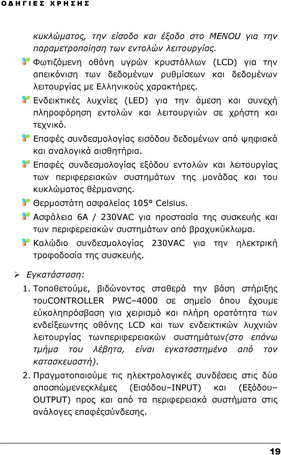 Ενδεικτικές λυχνίες (LED) για την άμεση και συνεχή πληροφόρηση εντολών και λειτουργιών σε χρήστη και τεχνικό. Επαφές συνδεσμολογίας εισόδου δεδομένων από ψηφιακά και αναλογικά αισθητήρια.