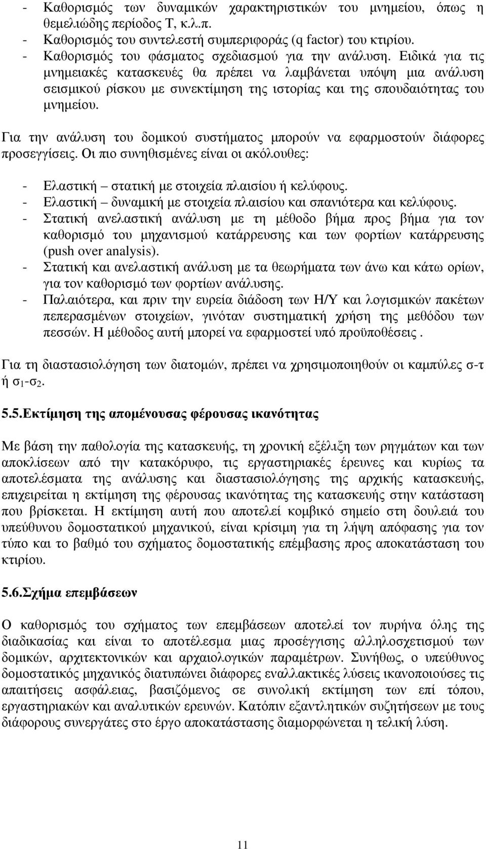 Ειδικά για τις μνημειακές κατασκευές θα πρέπει να λαμβάνεται υπόψη μια ανάλυση σεισμικού ρίσκου με συνεκτίμηση της ιστορίας και της σπουδαιότητας του μνημείου.