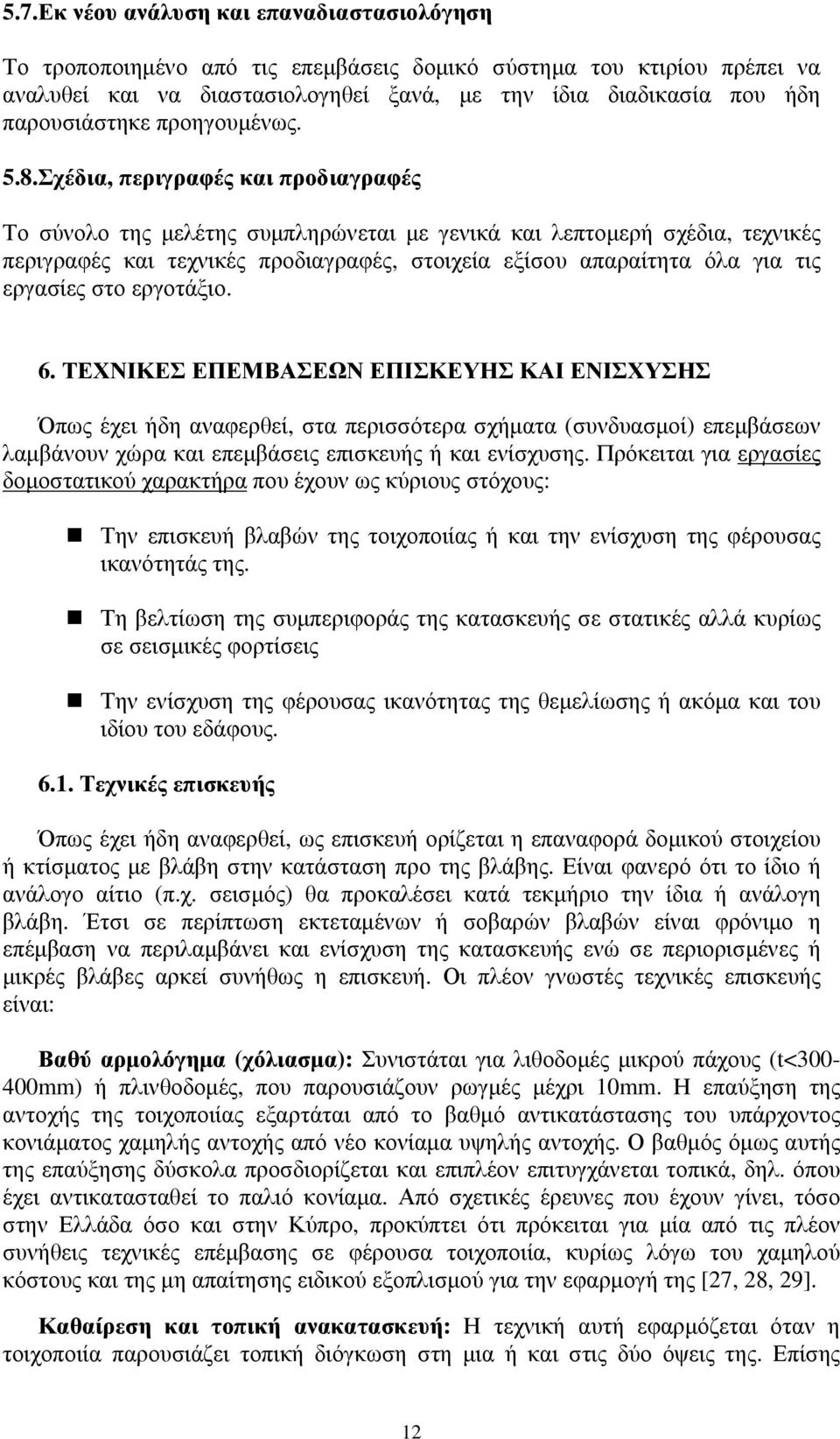 Σχέδια, περιγραφές και προδιαγραφές Το σύνολο της μελέτης συμπληρώνεται με γενικά και λεπτομερή σχέδια, τεχνικές περιγραφές και τεχνικές προδιαγραφές, στοιχεία εξίσου απαραίτητα όλα για τις εργασίες