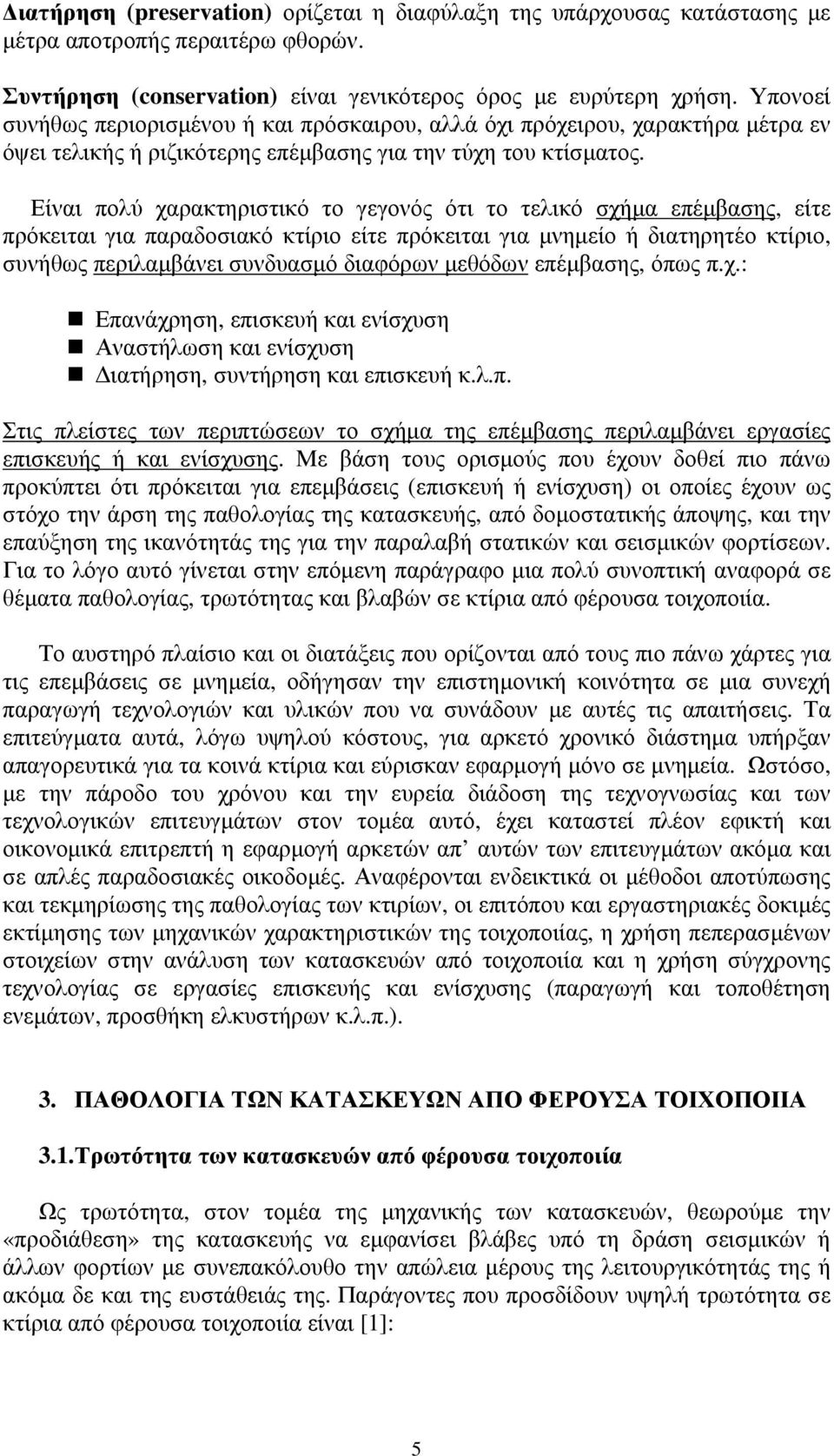 Είναι πολύ χαρακτηριστικό το γεγονός ότι το τελικό σχήμα επέμβασης, είτε πρόκειται για παραδοσιακό κτίριο είτε πρόκειται για μνημείο ή διατηρητέο κτίριο, συνήθως περιλαμβάνει συνδυασμό διαφόρων