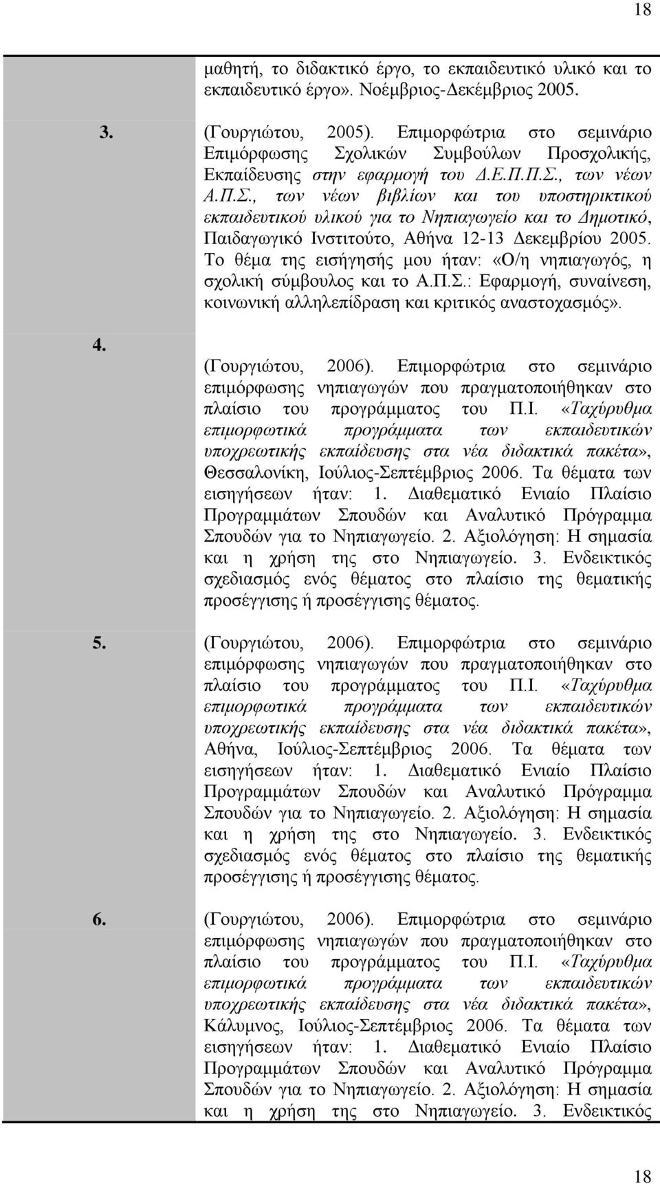 Το θέμα της εισήγησής μου ήταν: «Ο/η νηπιαγωγός, η σχολική σύμβουλος και το Α.Π.Σ.: Εφαρμογή, συναίνεση, κοινωνική αλληλεπίδραση και κριτικός αναστοχασμός». 4. (Γουργιώτου, 2006).