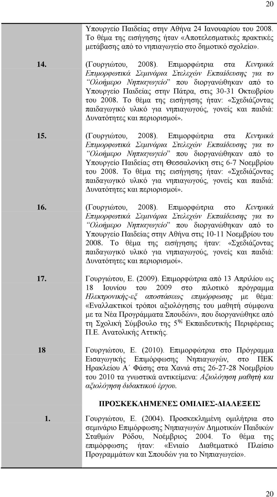 Το θέμα της εισήγησης ήταν: «Σχεδιάζοντας παιδαγωγικό υλικό για νηπιαγωγούς, γονείς και παιδιά: Δυνατότητες και περιορισμοί». 15. (Γουργιώτου, 2008).