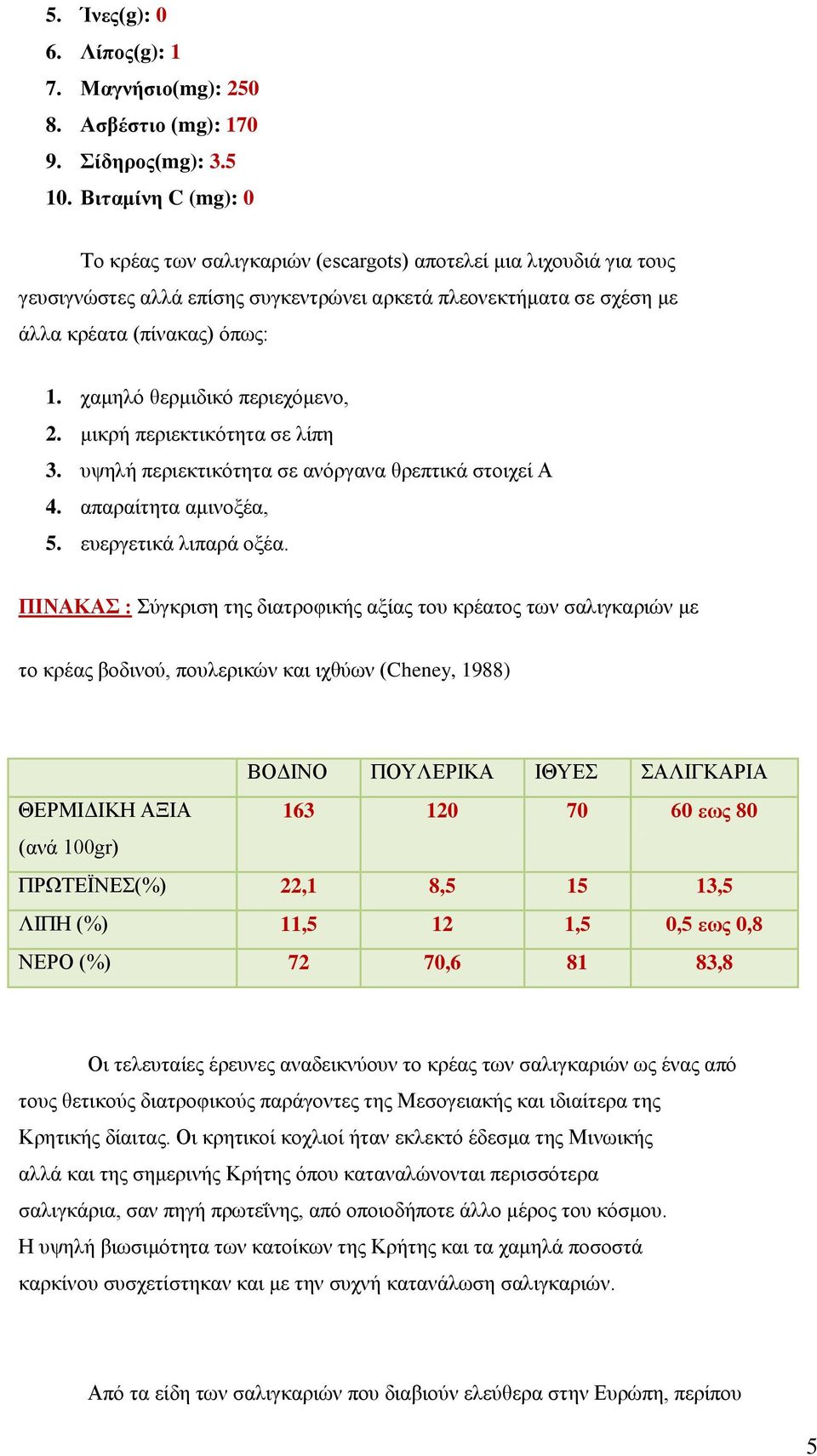 χαμηλό θερμιδικό περιεχόμενο, 2. μικρή περιεκτικότητα σε λίπη 3. υψηλή περιεκτικότητα σε ανόργανα θρεπτικά στοιχεί Α 4. απαραίτητα αμινοξέα, 5. ευεργετικά λιπαρά οξέα.