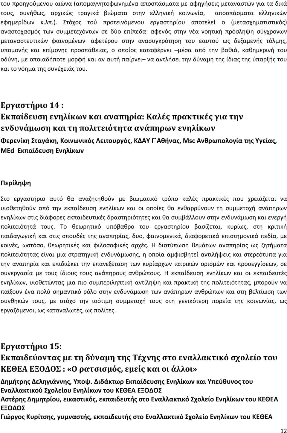 ανασυγκρότηση του εαυτού ως δεξαμενής τόλμης, υπομονής και επίμονης προσπάθειας, ο οποίος καταφέρνει μέσα από την βαθιά, καθημερινή του οδύνη, με οποιαδήποτε μορφή και αν αυτή παίρνει να αντλήσει την