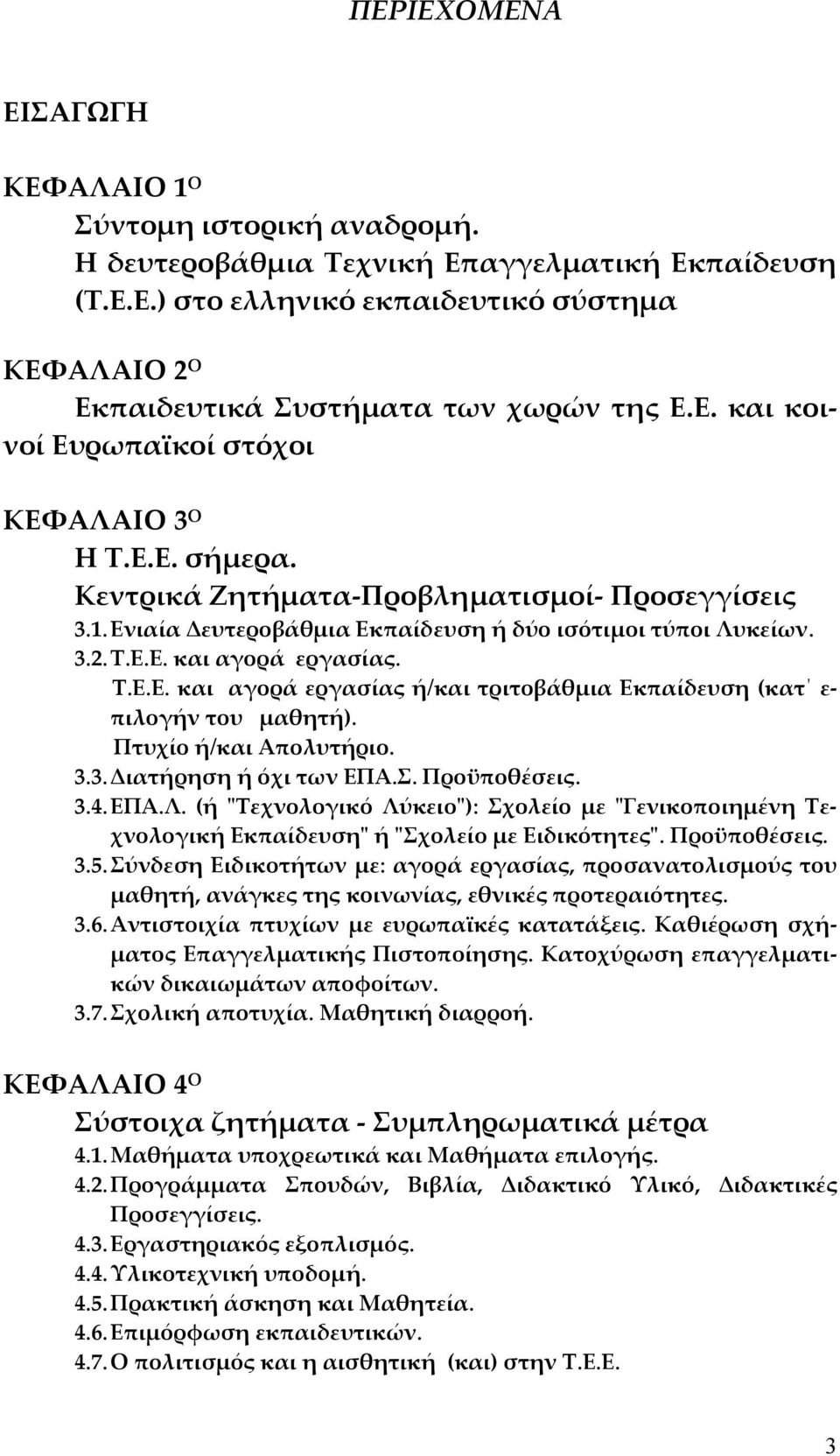 Τ.Ε.Ε. και αγορά εργασίας ή/και τριτοβάθμια Εκπαίδευση (κατ ε πιλογήν του μαθητή). Πτυχίο ή/και Απολυτήριο. 3.3. Διατήρηση ή όχι των ΕΠΑ.Σ. Προϋποθέσεις. 3.4. ΕΠΑ.Λ.