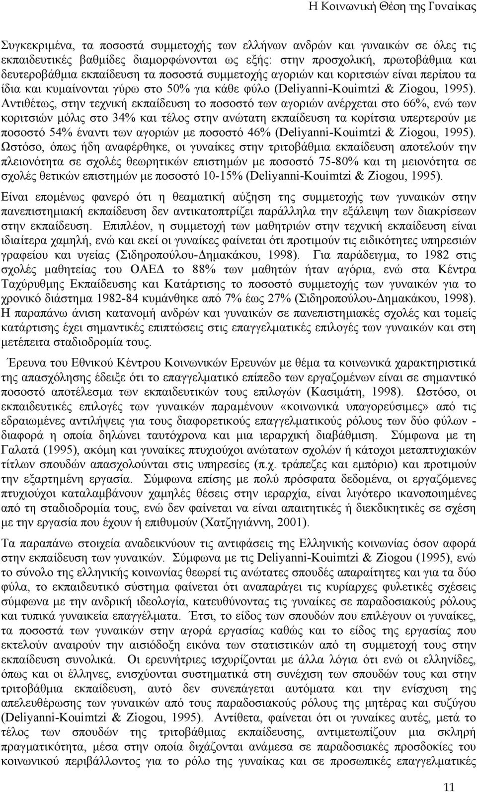 Αντιθέτως, στην τεχνική εκπαίδευση το ποσοστό των αγοριών ανέρχεται στο 66%, ενώ των κοριτσιών µόλις στο 34% και τέλος στην ανώτατη εκπαίδευση τα κορίτσια υπερτερούν µε ποσοστό 54% έναντι των αγοριών