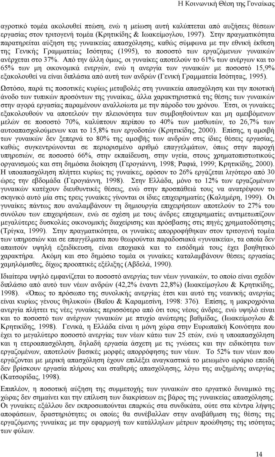 Από την άλλη όµως, οι γυναίκες αποτελούν το 61% των ανέργων και το 65% των µη οικονοµικά ενεργών, ενώ η ανεργία των γυναικών µε ποσοστό 15,9% εξακολουθεί να είναι διπλάσια από αυτή των ανδρών (Γενική