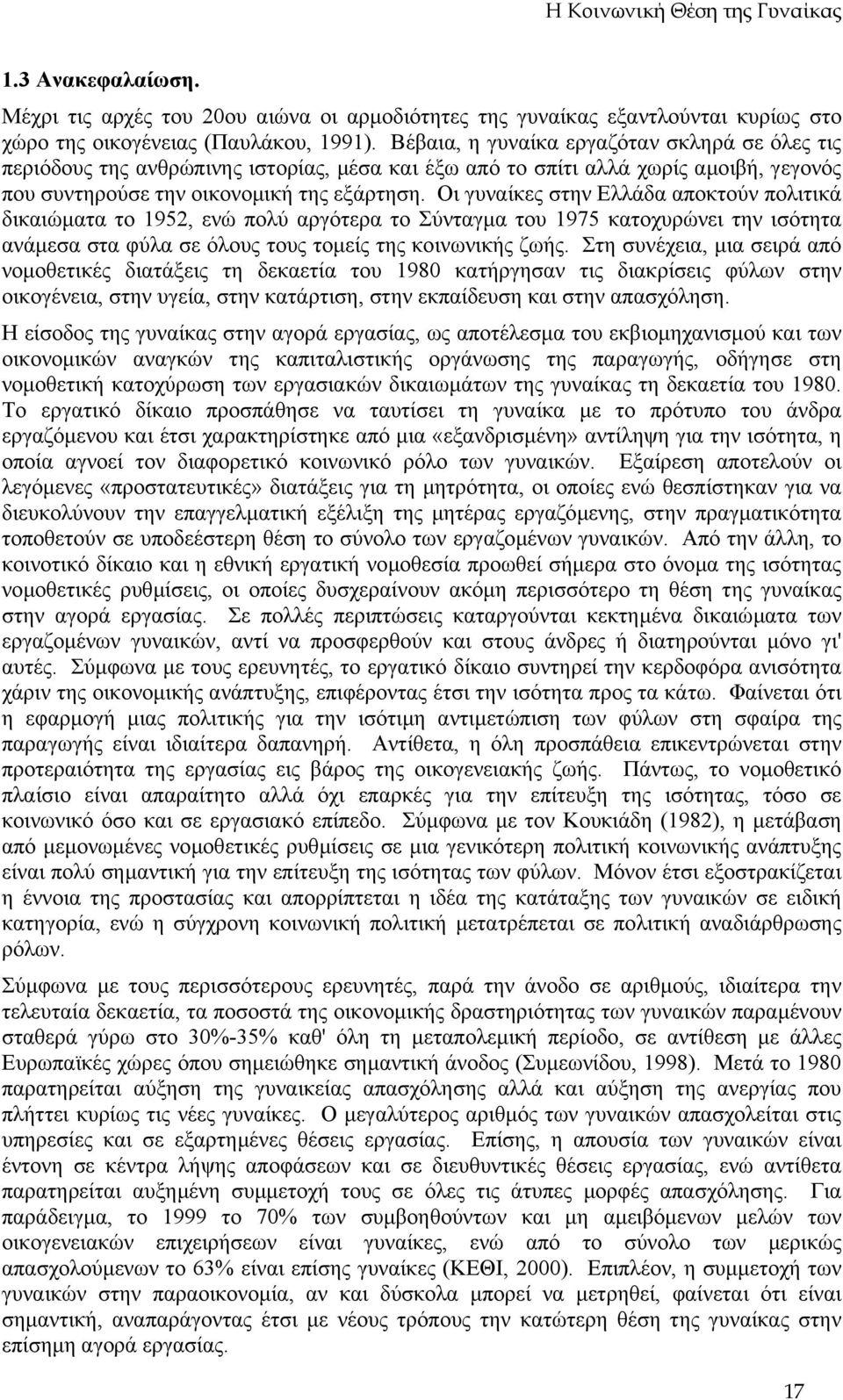 Οι γυναίκες στην Ελλάδα αποκτούν πολιτικά δικαιώµατα το 1952, ενώ πολύ αργότερα το Σύνταγµα του 1975 κατοχυρώνει την ισότητα ανάµεσα στα φύλα σε όλους τους τοµείς της κοινωνικής ζωής.